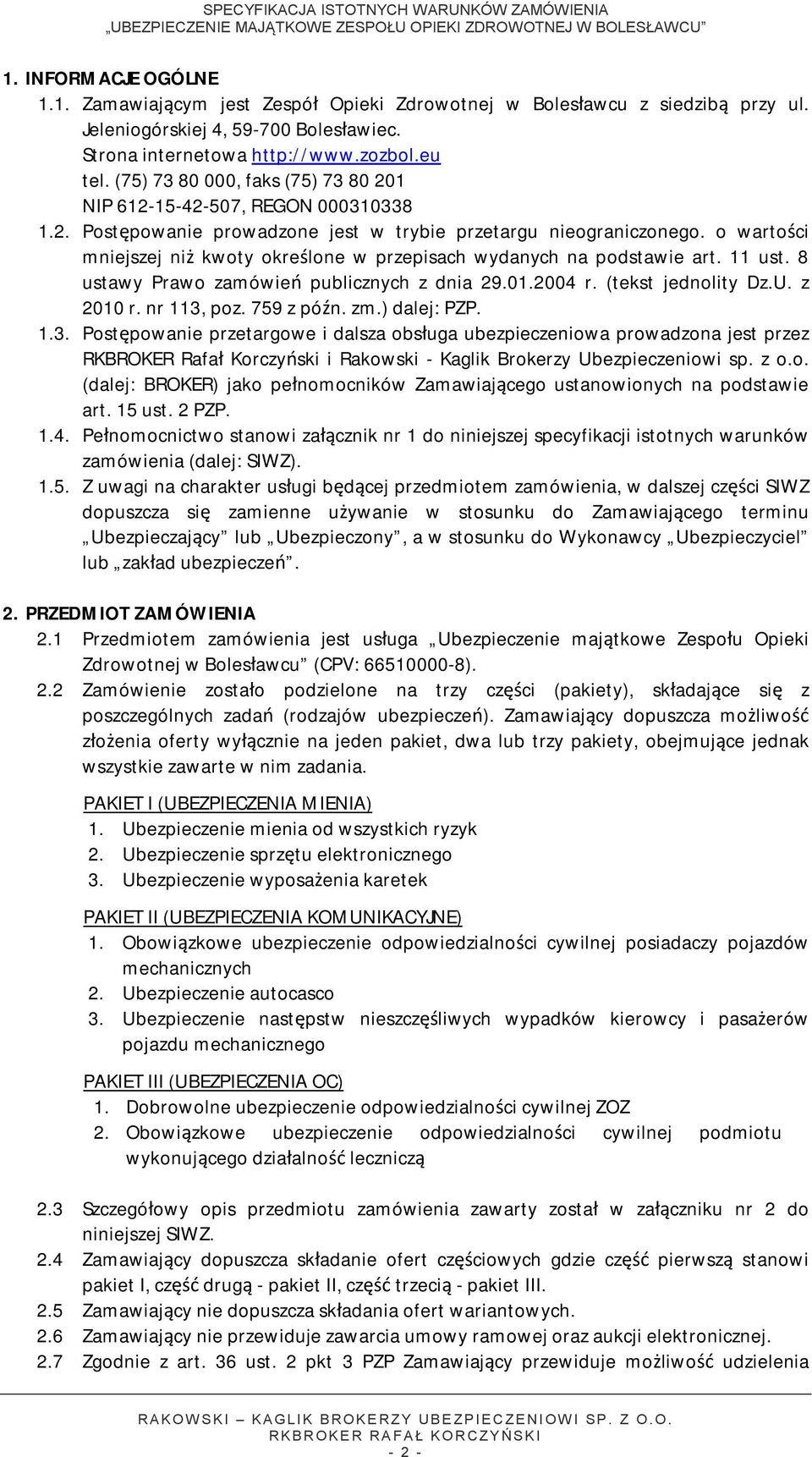 o wartości mniejszej niż kwoty określone w przepisach wydanych na podstawie art. 11 ust. 8 ustawy Prawo zamówień publicznych z dnia 29.01.2004 r. (tekst jednolity Dz.U. z 2010 r. nr 113, poz.