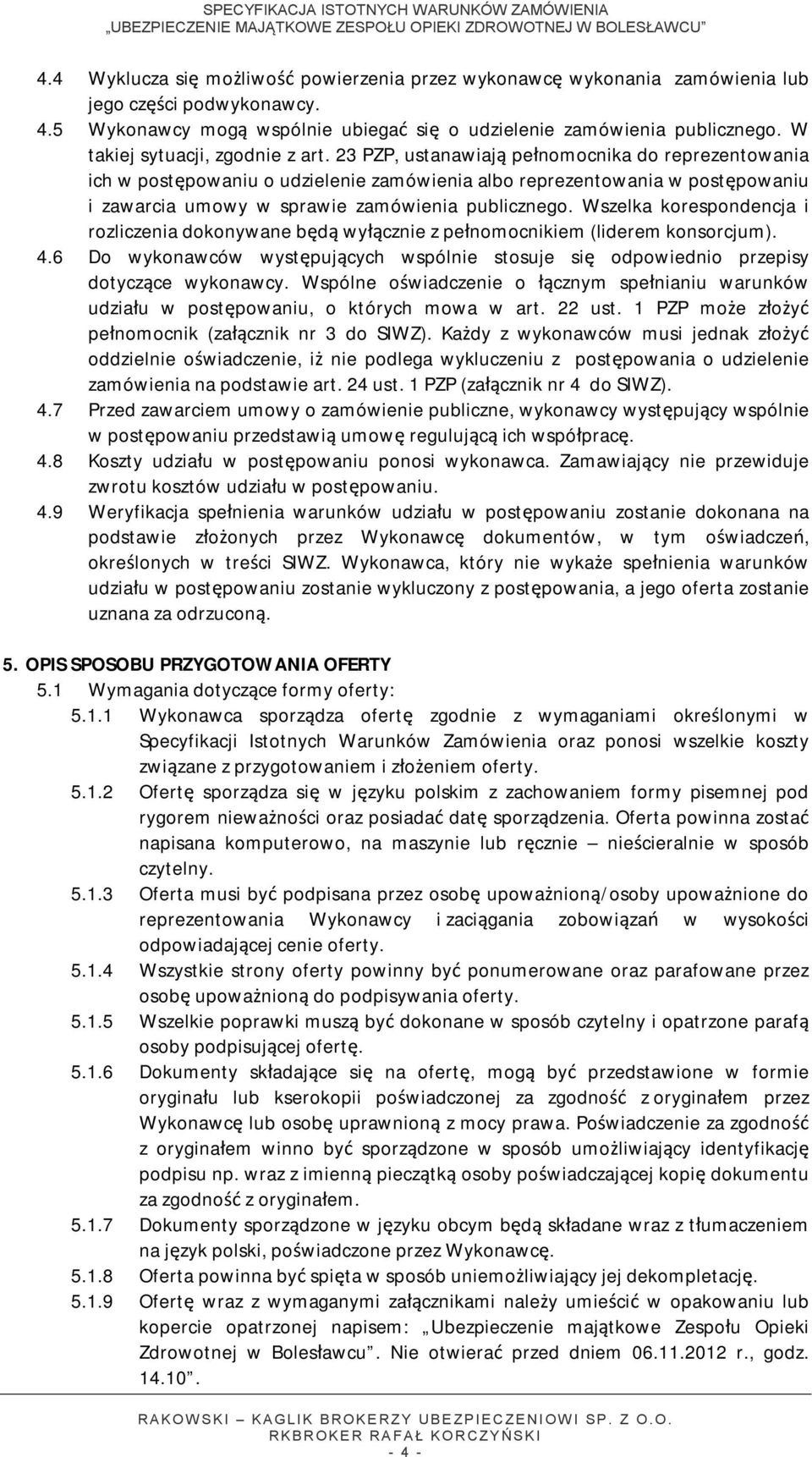 23 PZP, ustanawiają pełnomocnika do reprezentowania ich w postępowaniu o udzielenie zamówienia albo reprezentowania w postępowaniu i zawarcia umowy w sprawie zamówienia publicznego.