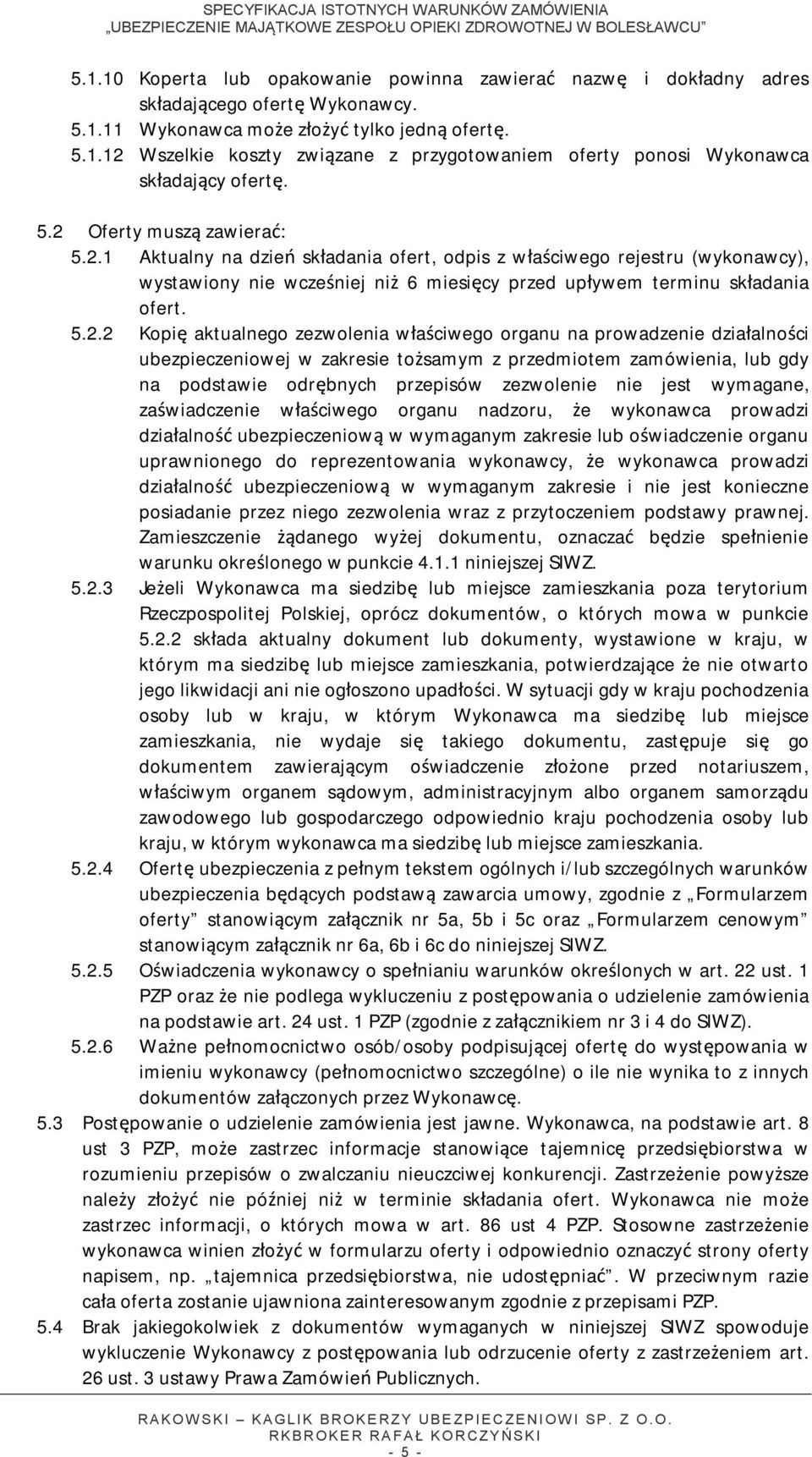 aktualnego zezwolenia właściwego organu na prowadzenie działalności ubezpieczeniowej w zakresie tożsamym z przedmiotem zamówienia, lub gdy na podstawie odrębnych przepisów zezwolenie nie jest