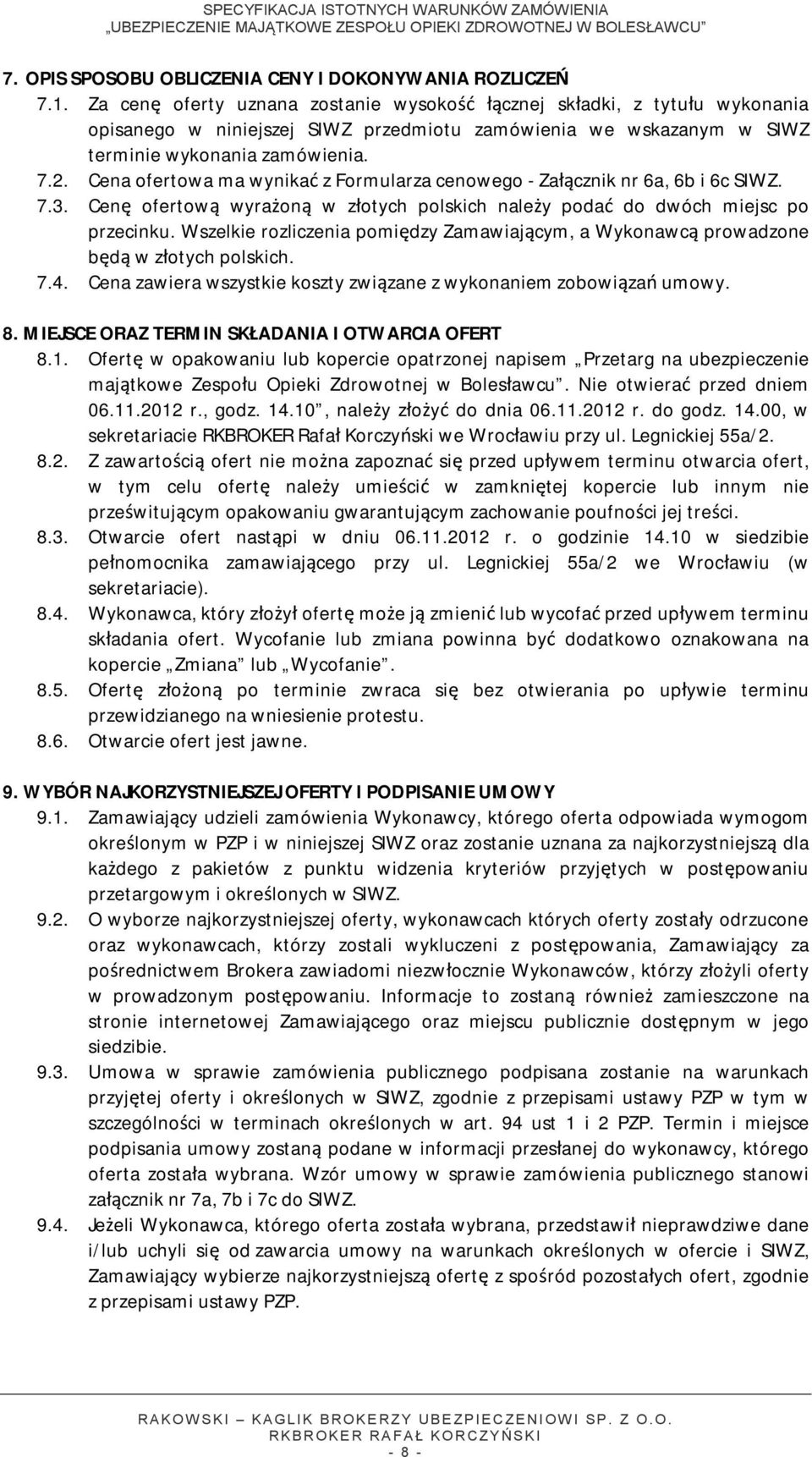 Cena ofertowa ma wynikać z Formularza cenowego - Załącznik nr 6a, 6b i 6c SIWZ. 7.3. Cenę ofertową wyrażoną w złotych polskich należy podać do dwóch miejsc po przecinku.