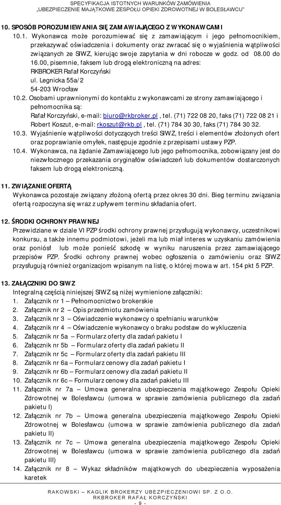 Legnicka 55a/2 54-203 Wrocław 10.2. Osobami uprawnionymi do kontaktu z wykonawcami ze strony zamawiającego i pełnomocnika są: Rafał Korczyński, e-mail: biuro@rkbroker.pl, tel.