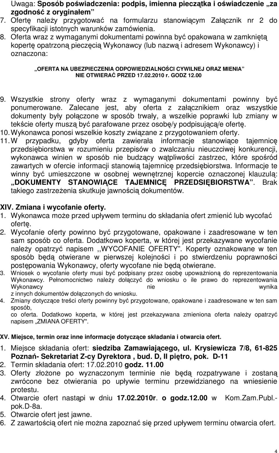 Oferta wraz z wymaganymi dokumentami powinna być opakowana w zamkniętą kopertę opatrzoną pieczęcią Wykonawcy (lub nazwą i adresem Wykonawcy) i oznaczona: OFERTA NA UBEZPIECZENIA ODPOWIEDZIALNOŚCI