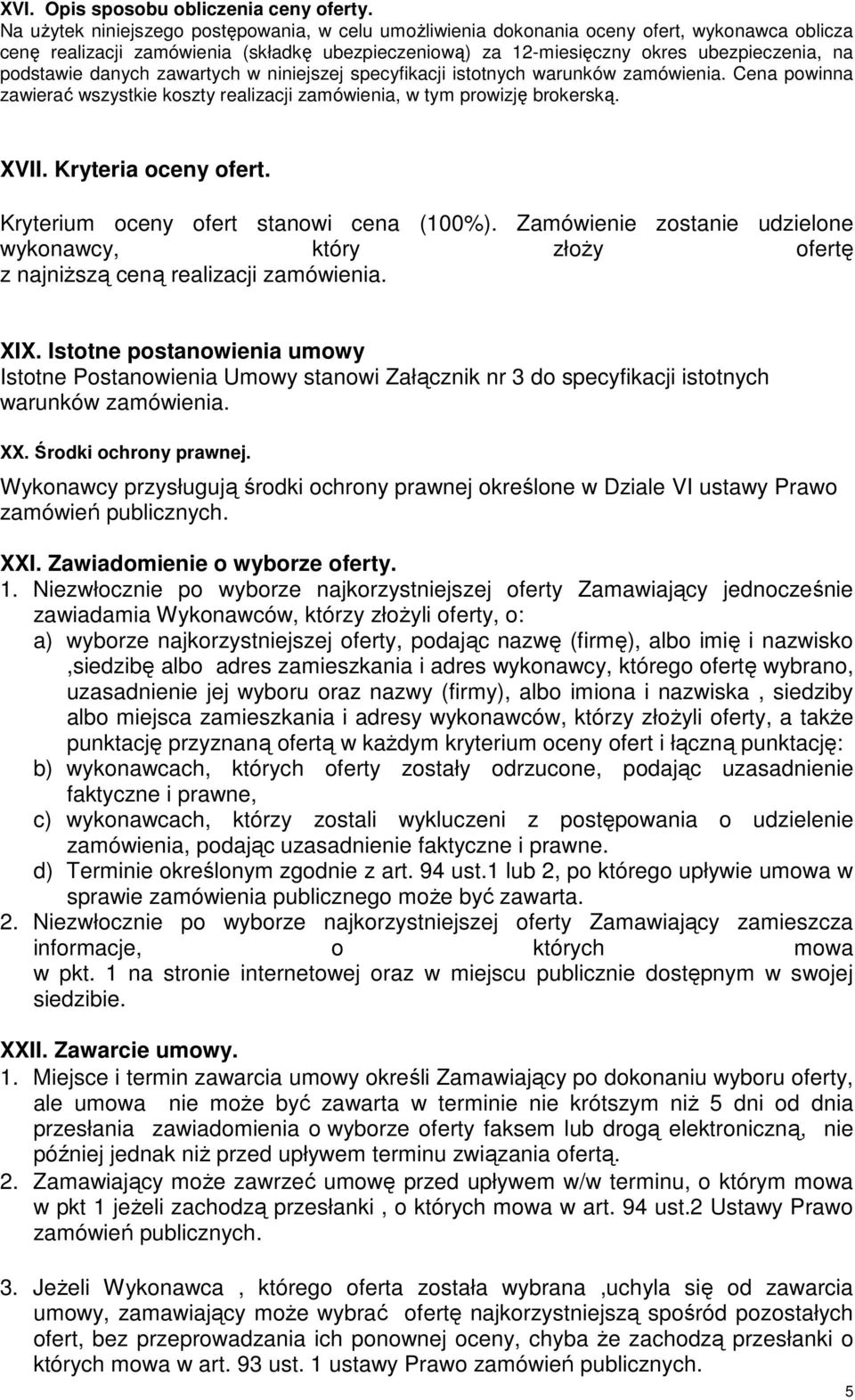 podstawie danych zawartych w niniejszej specyfikacji istotnych warunków zamówienia. Cena powinna zawierać wszystkie koszty realizacji zamówienia, w tym prowizję brokerską. XVII. Kryteria oceny ofert.
