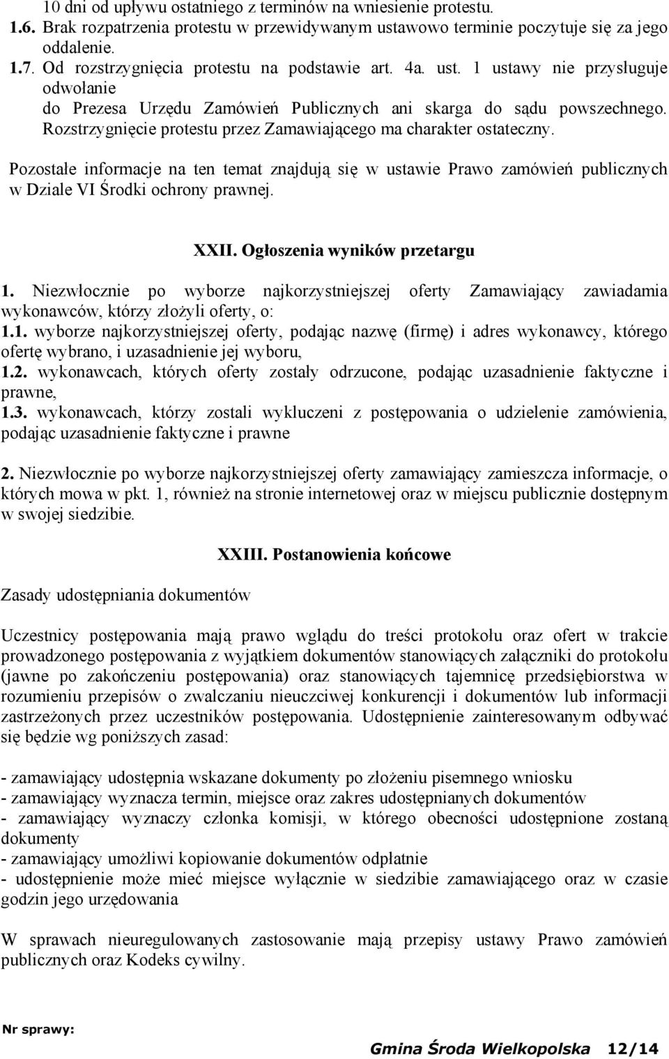Rozstrzygnięcie protestu przez Zamawiającego ma charakter ostateczny. Pozostałe informacje na ten temat znajdują się w ustawie Prawo zamówień publicznych w Dziale VI Środki ochrony prawnej. XXII.