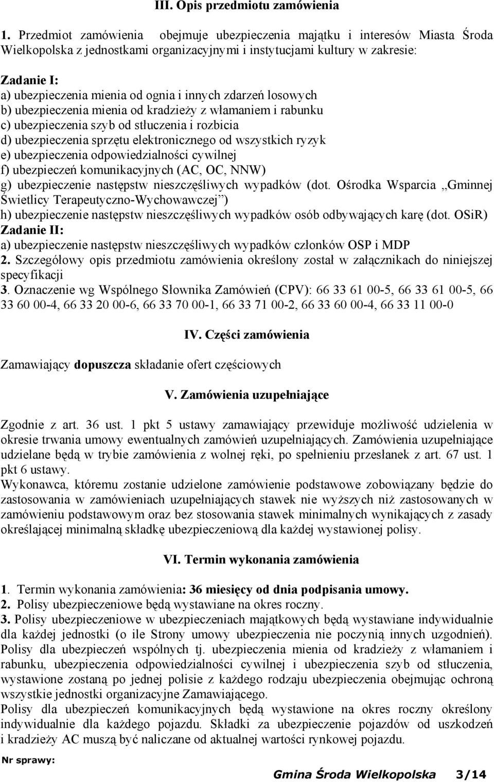 i innych zdarzeń losowych b) ubezpieczenia mienia od kradzieży z włamaniem i rabunku c) ubezpieczenia szyb od stłuczenia i rozbicia d) ubezpieczenia sprzętu elektronicznego od wszystkich ryzyk e)