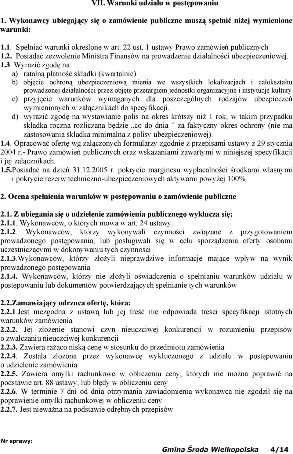 2. Posiadać zezwolenie Ministra Finansów na prowadzenie działalności ubezpieczeniowej. 1.