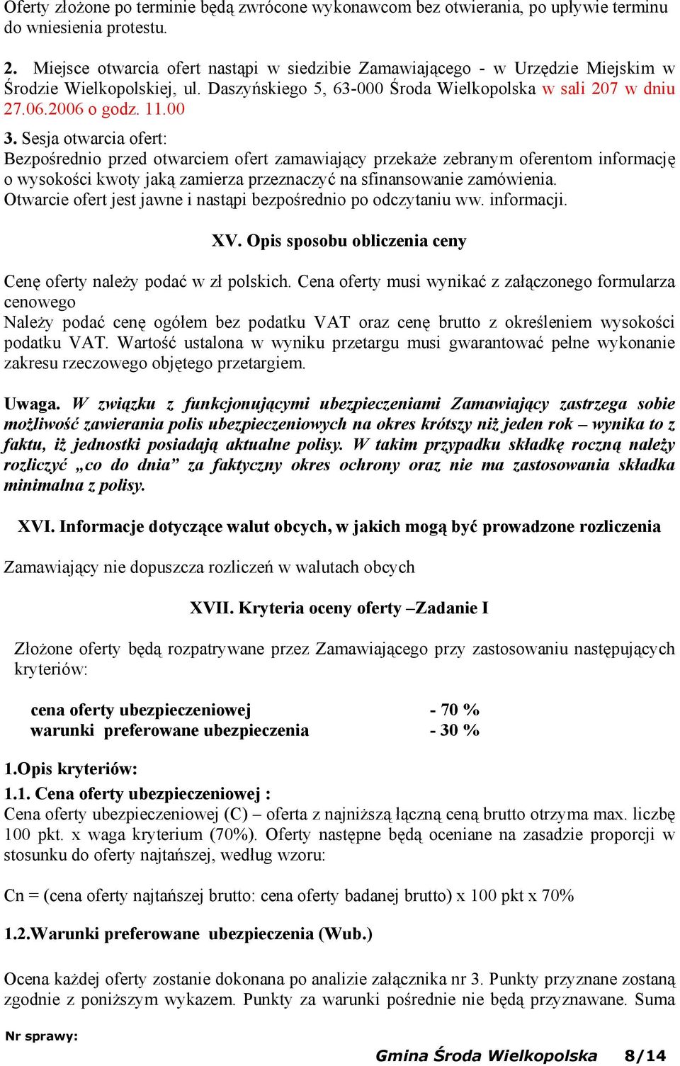 Sesja otwarcia ofert: Bezpośrednio przed otwarciem ofert zamawiający przekaże zebranym oferentom informację o wysokości kwoty jaką zamierza przeznaczyć na sfinansowanie zamówienia.