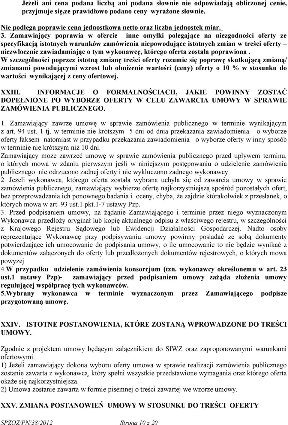 Zamawiający poprawia w ofercie inne omyłki polegające na niezgodności oferty ze specyfikacją istotnych warunków zamówienia niepowodujące istotnych zmian w treści oferty niezwłocznie zawiadamiając o