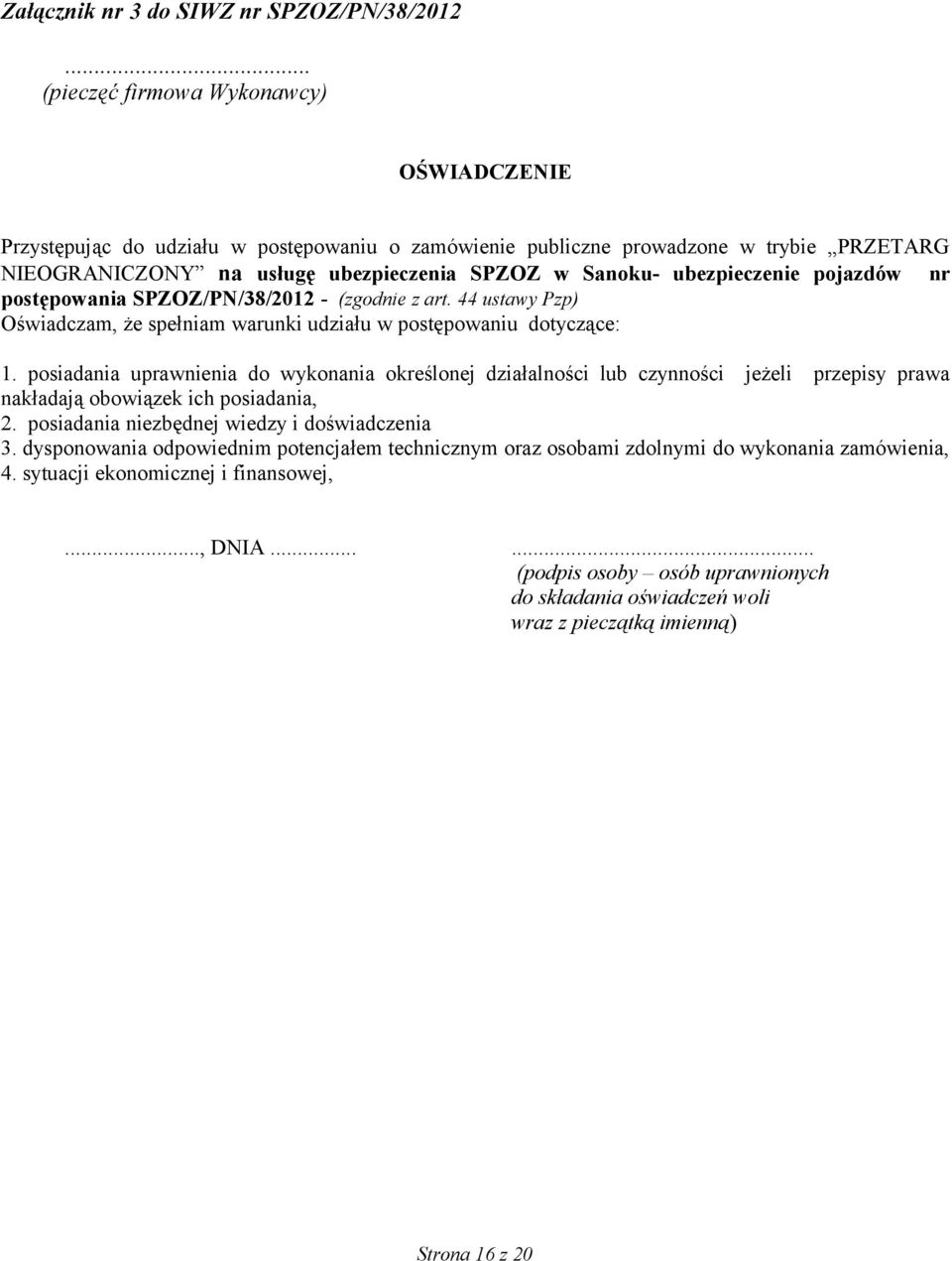 ubezpieczenie pojazdów nr postępowania SPZOZ/PN/38/2012 - (zgodnie z art. 44 ustawy Pzp) Oświadczam, że spełniam warunki udziału w postępowaniu dotyczące: 1.