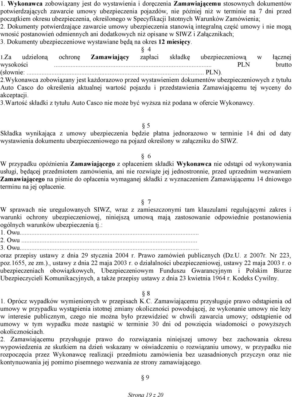 Dokumenty potwierdzające zawarcie umowy ubezpieczenia stanowią integralną część umowy i nie mogą wnosić postanowień odmiennych ani dodatkowych niż opisane w SIWZ i Załącznikach; 3.