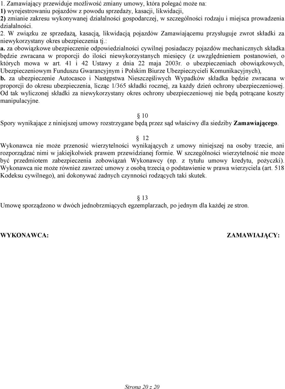 : a. za obowiązkowe ubezpieczenie odpowiedzialności cywilnej posiadaczy pojazdów mechanicznych składka będzie zwracana w proporcji do ilości niewykorzystanych miesięcy (z uwzględnieniem postanowień,