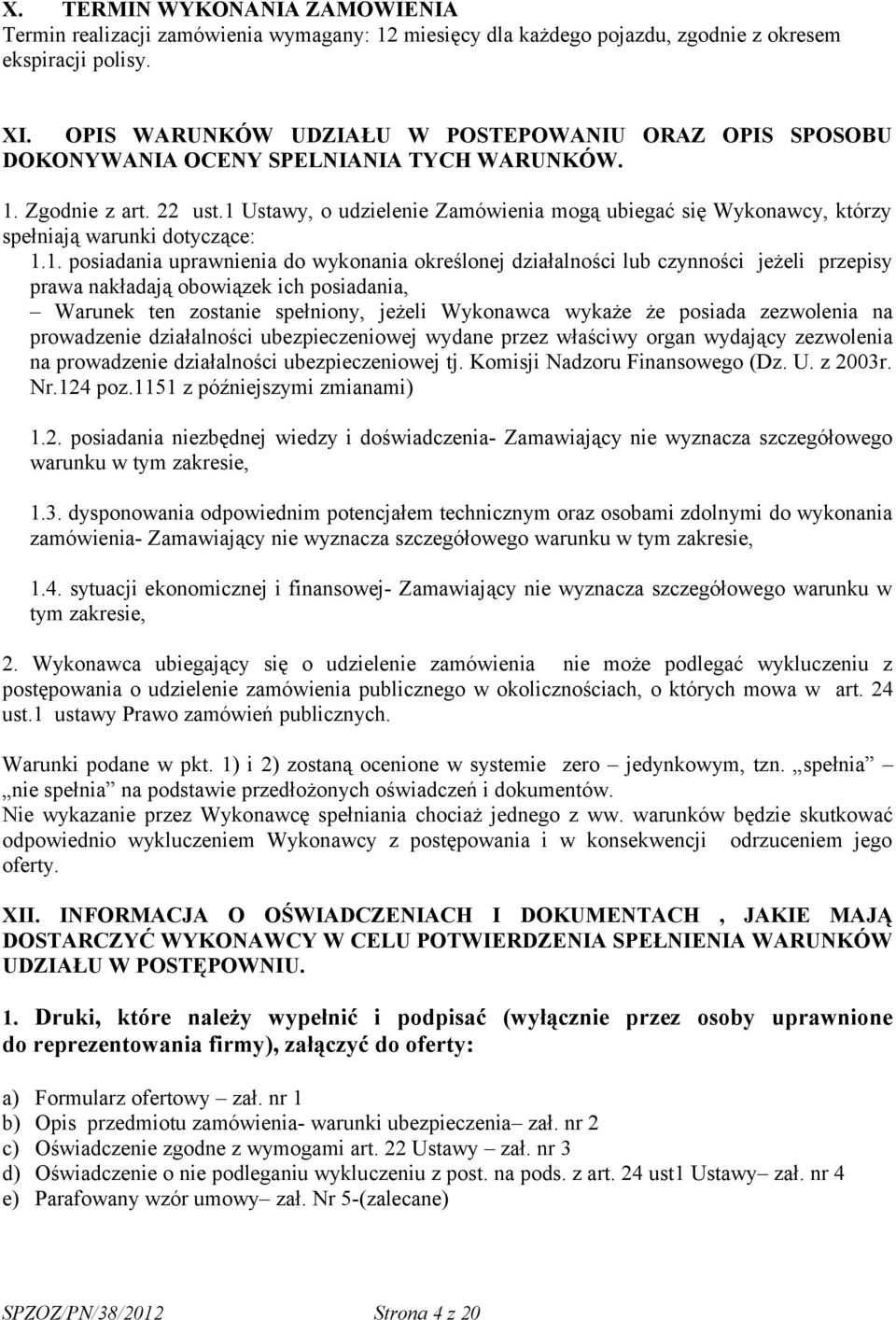 1 Ustawy, o udzielenie Zamówienia mogą ubiegać się Wykonawcy, którzy spełniają warunki dotyczące: 1.1. posiadania uprawnienia do wykonania określonej działalności lub czynności jeżeli przepisy prawa