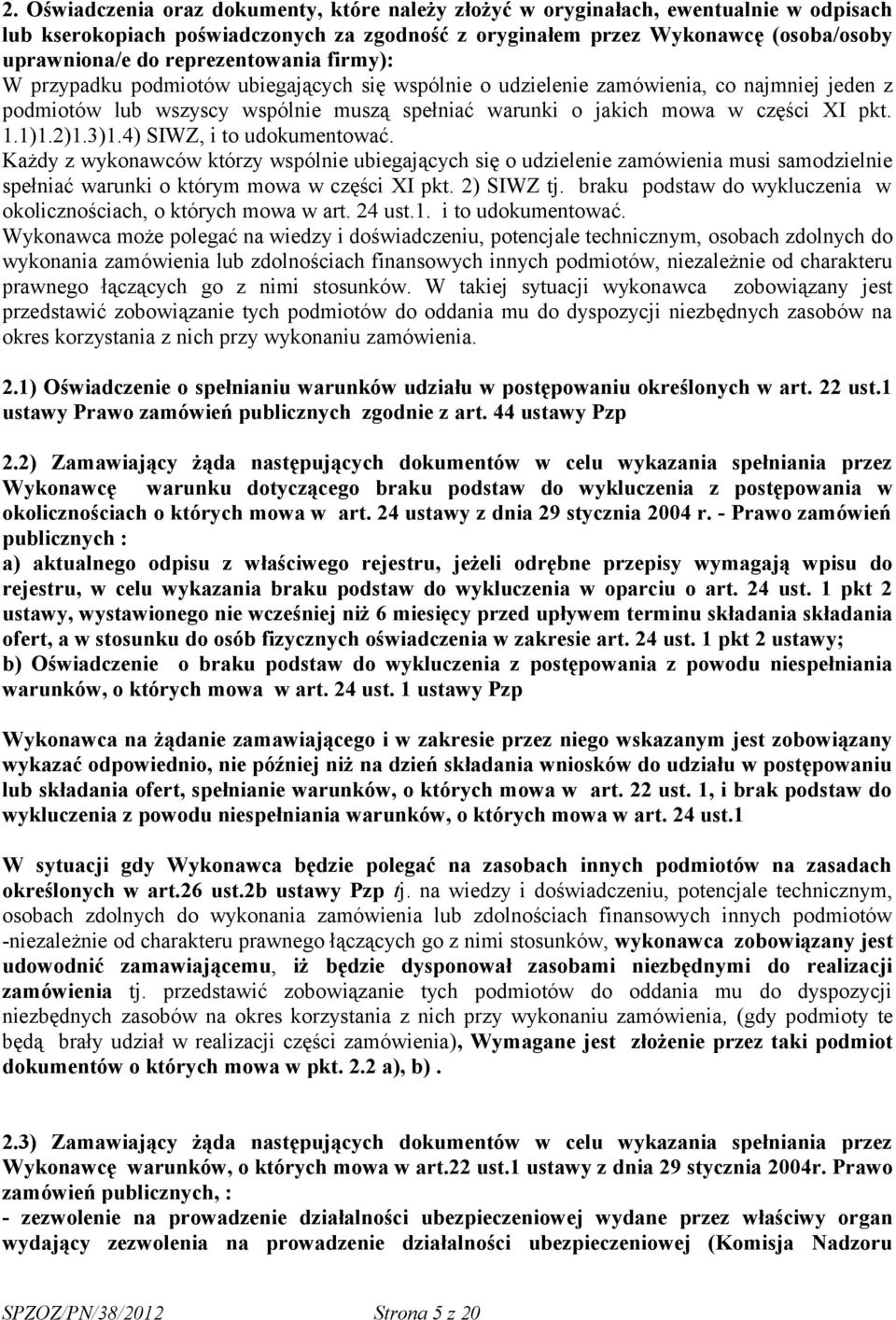 pkt. 1.1)1.2)1.3)1.4) SIWZ, i to udokumentować. Każdy z wykonawców którzy wspólnie ubiegających się o udzielenie zamówienia musi samodzielnie spełniać warunki o którym mowa w części XI pkt.