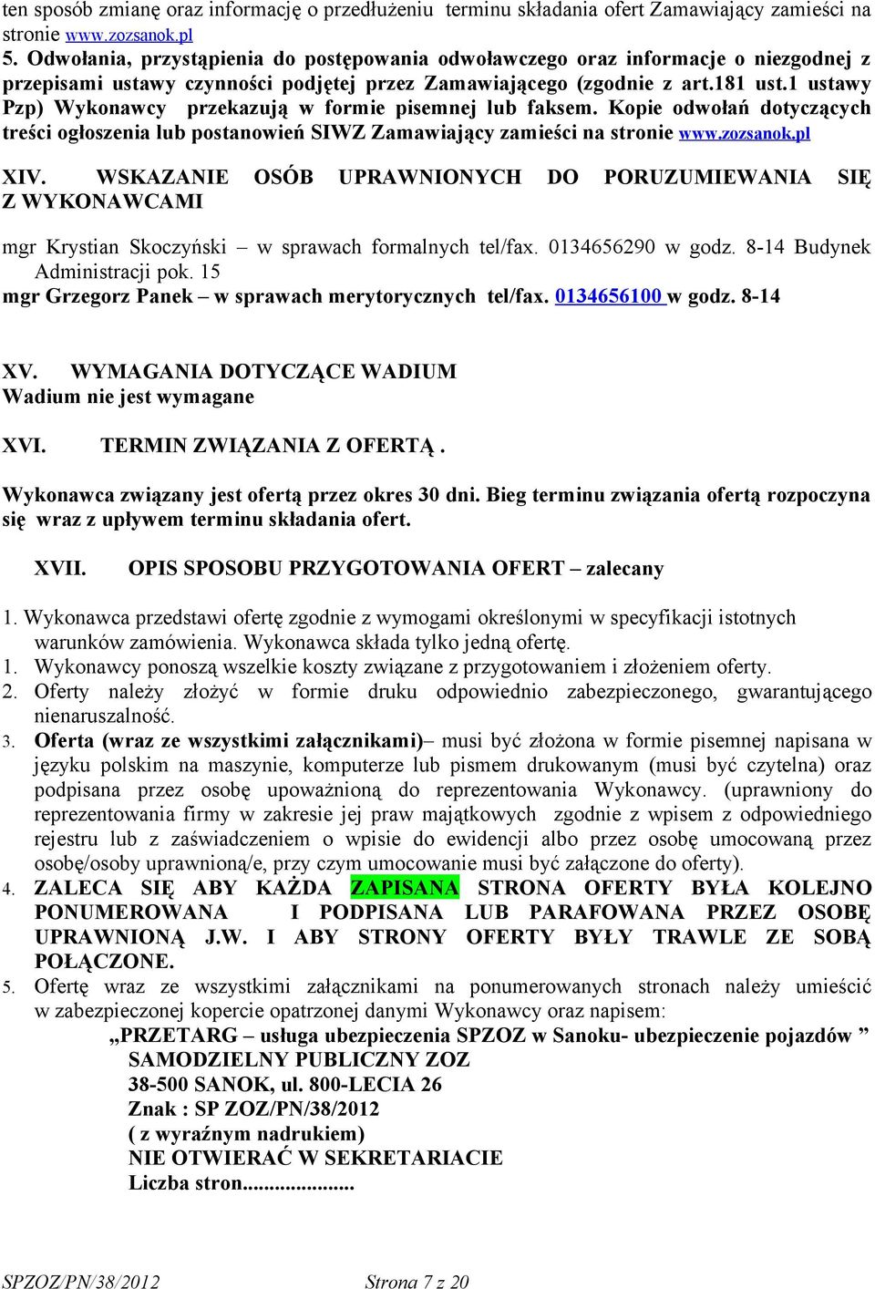 1 ustawy Pzp) Wykonawcy przekazują w formie pisemnej lub faksem. Kopie odwołań dotyczących treści ogłoszenia lub postanowień SIWZ Zamawiający zamieści na stronie www.zozsanok.pl XIV.
