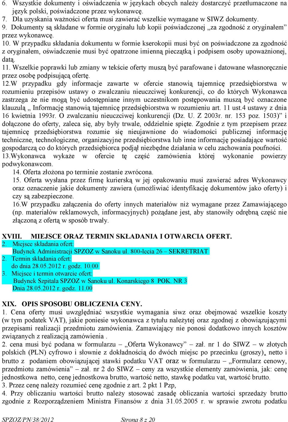 W przypadku składania dokumentu w formie kserokopii musi być on poświadczone za zgodność z oryginałem, oświadczenie musi być opatrzone imienną pieczątką i podpisem osoby upoważnionej, datą. 11.