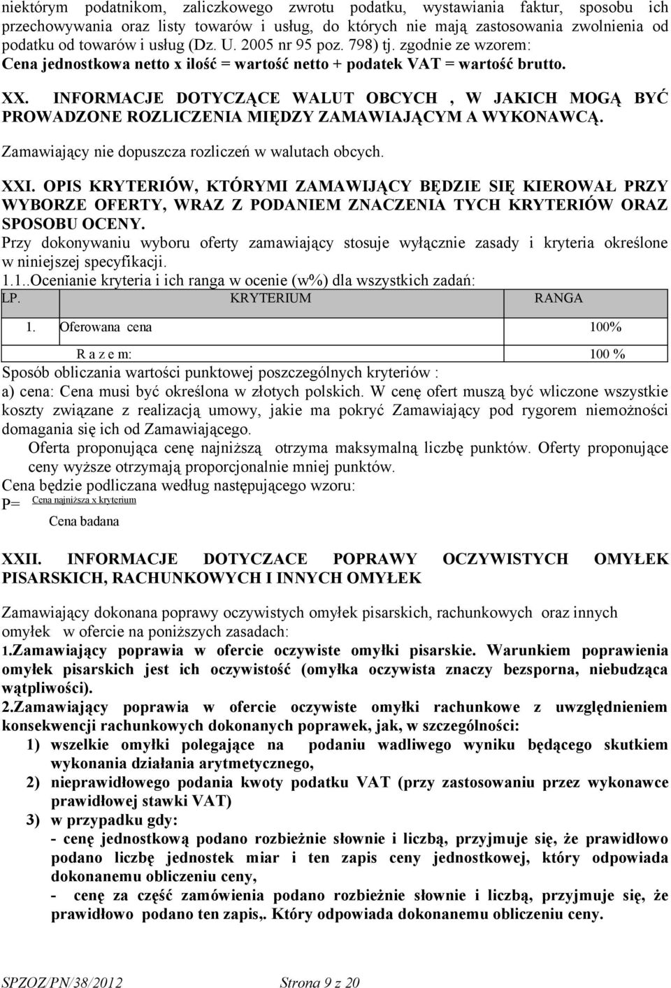 INFORMACJE DOTYCZĄCE WALUT OBCYCH, W JAKICH MOGĄ BYĆ PROWADZONE ROZLICZENIA MIĘDZY ZAMAWIAJĄCYM A WYKONAWCĄ. Zamawiający nie dopuszcza rozliczeń w walutach obcych. XXI.