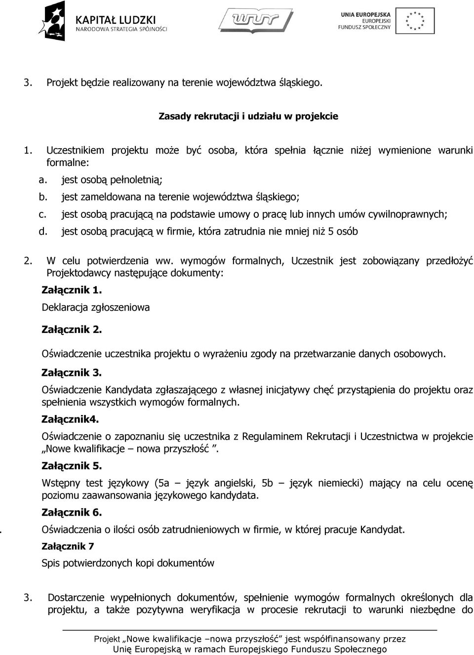 jest osobą pracującą na podstawie umowy o pracę lub innych umów cywilnoprawnych; d. jest osobą pracującą w firmie, która zatrudnia nie mniej niż 5 osób 2. W celu potwierdzenia ww.