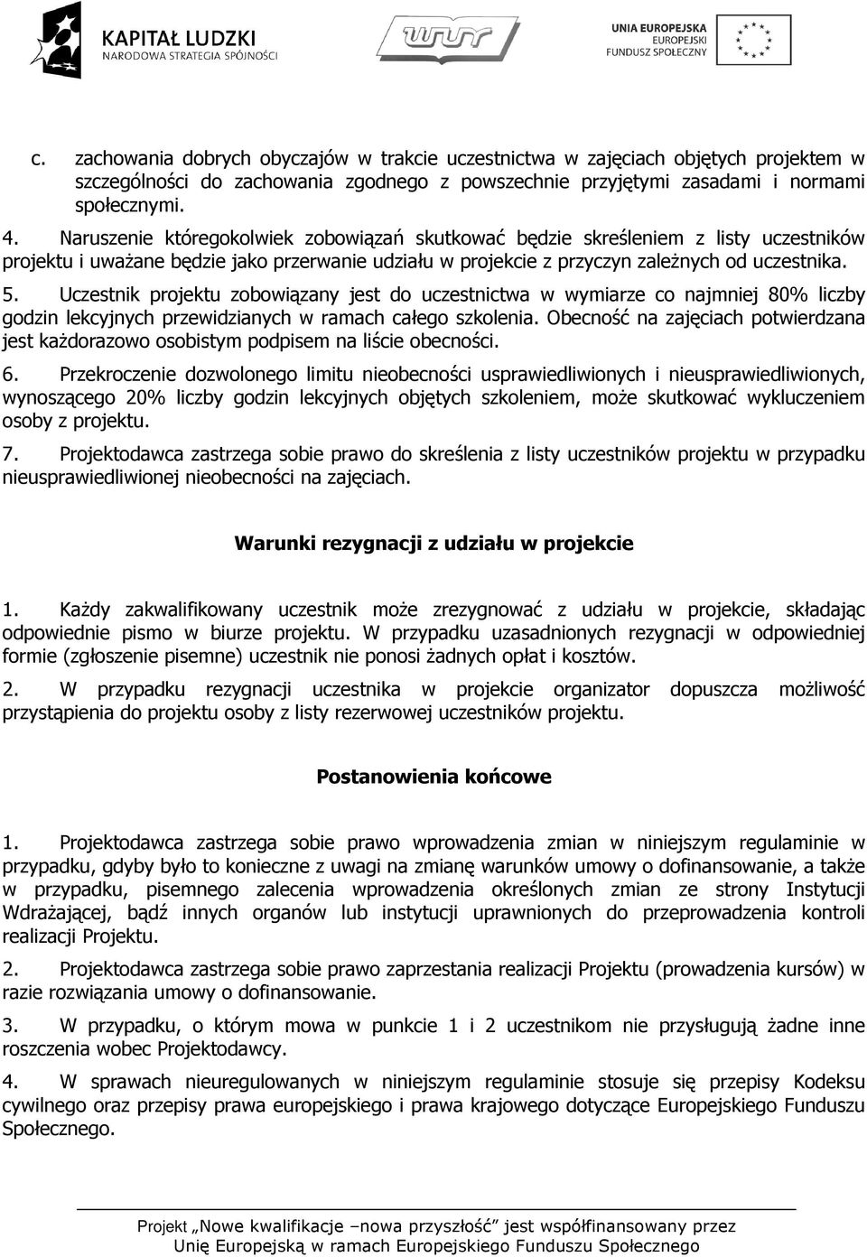 Uczestnik projektu zobowiązany jest do uczestnictwa w wymiarze co najmniej 80% liczby godzin lekcyjnych przewidzianych w ramach całego szkolenia.