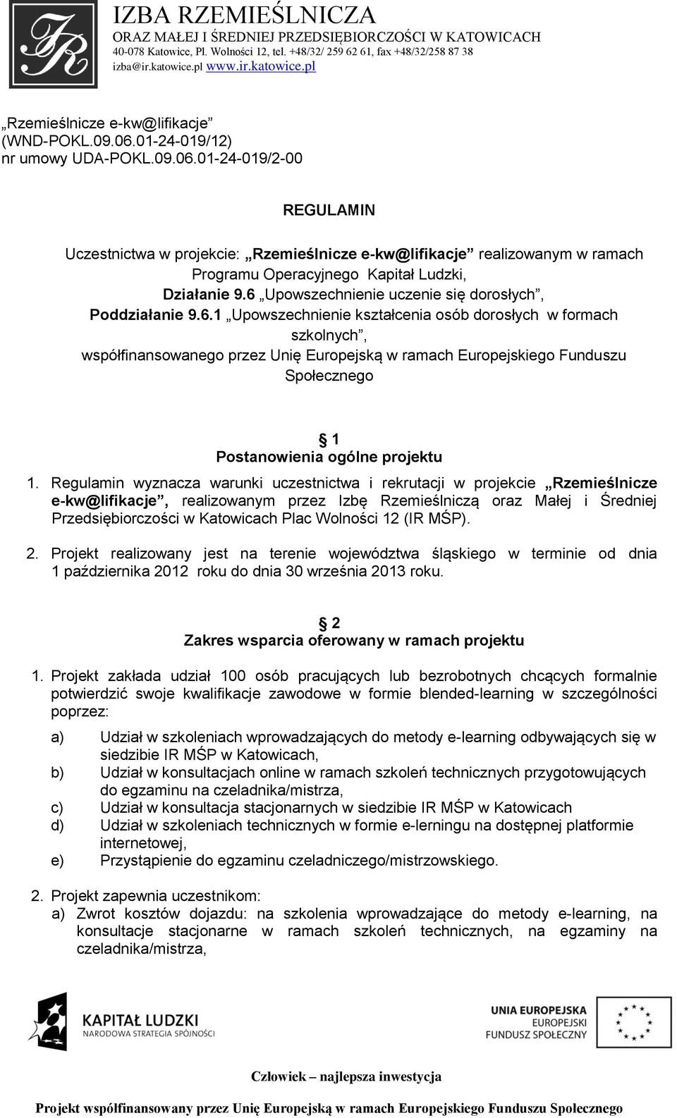 Regulamin wyznacza warunki uczestnictwa i rekrutacji w projekcie Rzemieślnicze e-kw@lifikacje, realizowanym przez Izbę Rzemieślniczą oraz Małej i Średniej Przedsiębiorczości w Katowicach Plac