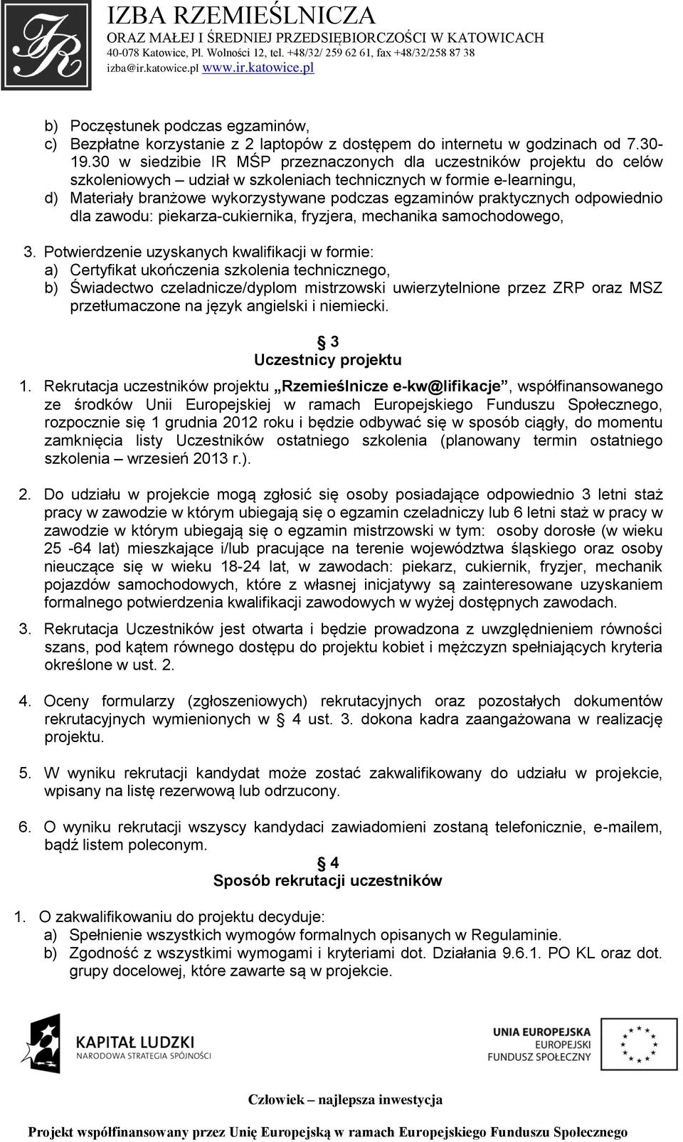 praktycznych odpowiednio dla zawodu: piekarza-cukiernika, fryzjera, mechanika samochodowego, 3.