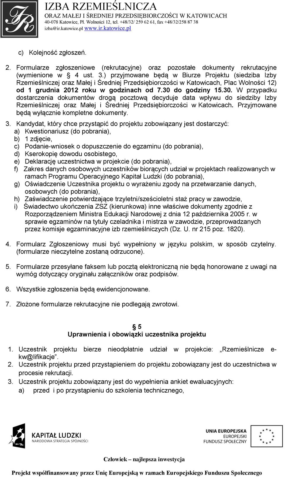 do godziny 15.30. W przypadku dostarczenia dokumentów drogą pocztową decyduje data wpływu do siedziby Izby Rzemieślniczej oraz Małej i Średniej Przedsiębiorczości w Katowicach.