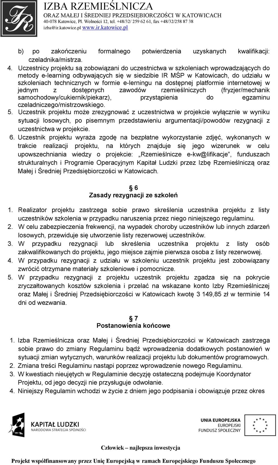 e-lerningu na dostępnej platformie internetowej w jednym z dostępnych zawodów rzemieślniczych (fryzjer/mechanik samochodowy/cukiernik/piekarz), przystąpienia do egzaminu czeladniczego/mistrzowskiego.