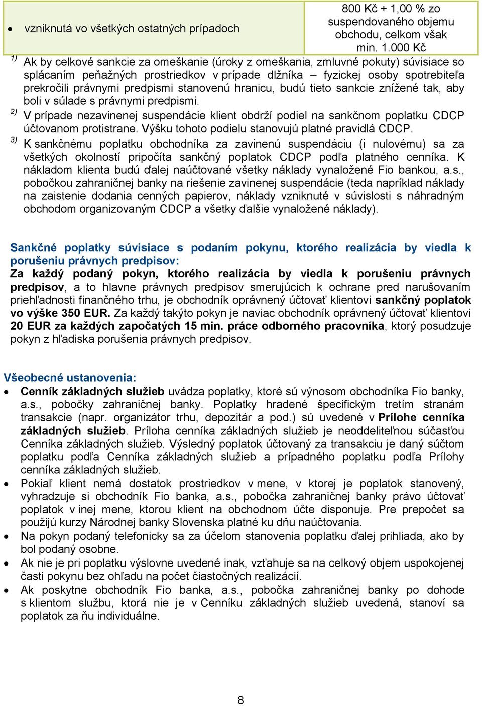 000 Kč Ak by celkové sankcie za omeškanie (úroky z omeškania, zmluvné pokuty) súvisiace so splácaním peňažných prostriedkov v prípade dlžníka fyzickej osoby spotrebiteľa prekročili právnymi predpismi