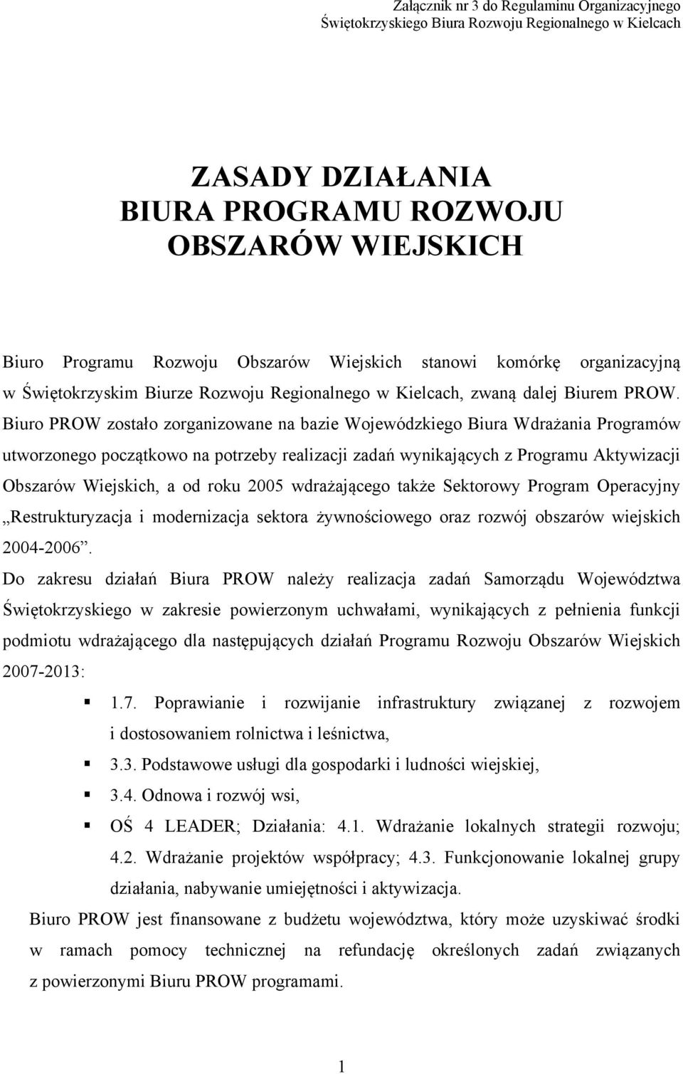 Biuro PROW zostało zorganizowane na bazie Wojewódzkiego Biura Wdrażania Programów utworzonego początkowo na potrzeby realizacji zadań wynikających z Programu Aktywizacji Obszarów Wiejskich, a od roku