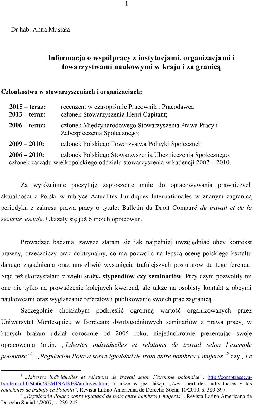 Pracownik i Pracodawca 2013 teraz: członek Stowarzyszenia Henri Capitant; 2006 teraz: członek Międzynarodowego Stowarzyszenia Prawa Pracy i Zabezpieczenia Społecznego; 2009 2010: członek Polskiego
