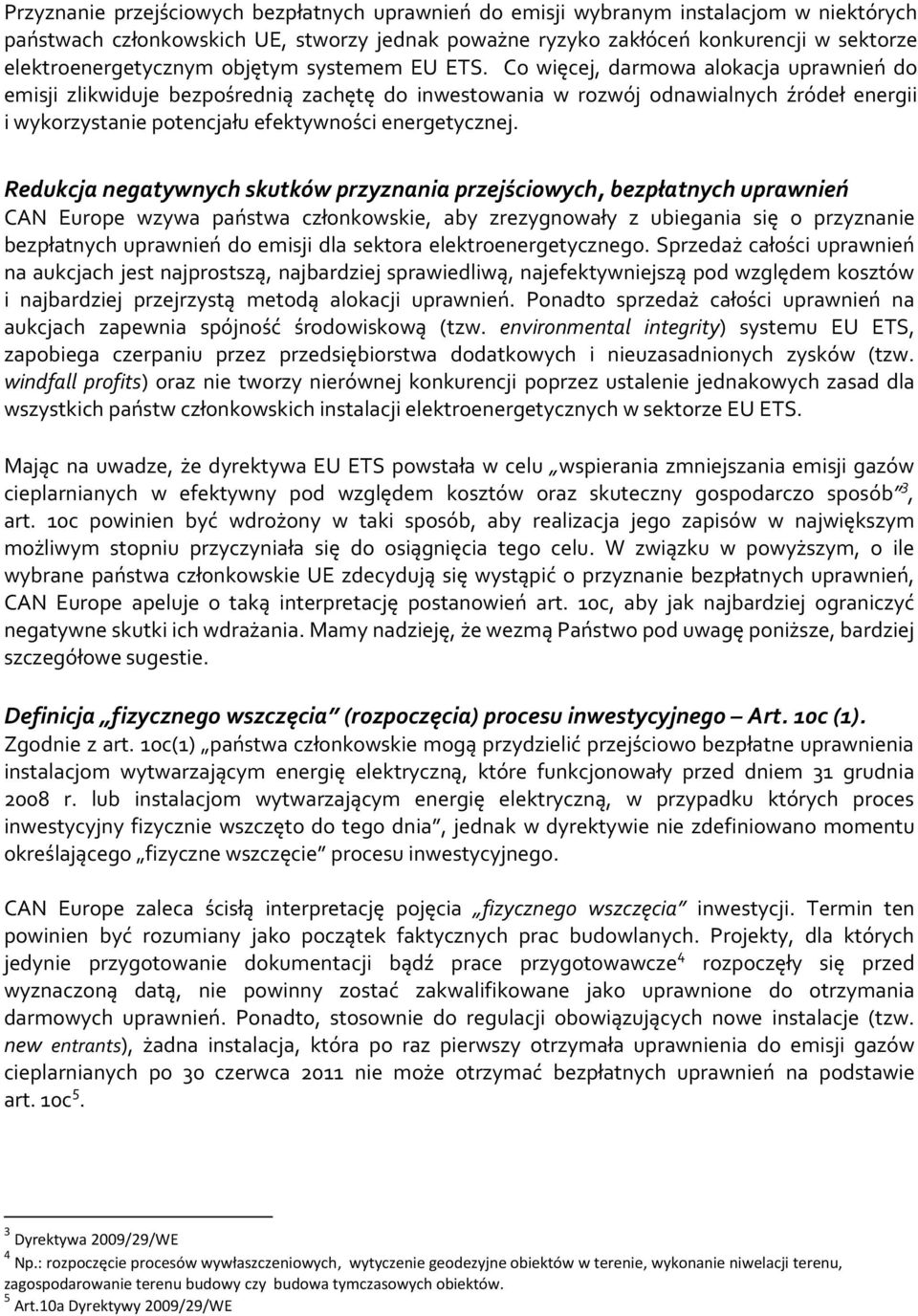 Co więcej, darmowa alokacja uprawnień do emisji zlikwiduje bezpośrednią zachętę do inwestowania w rozwój odnawialnych źródeł energii i wykorzystanie potencjału efektywności energetycznej.