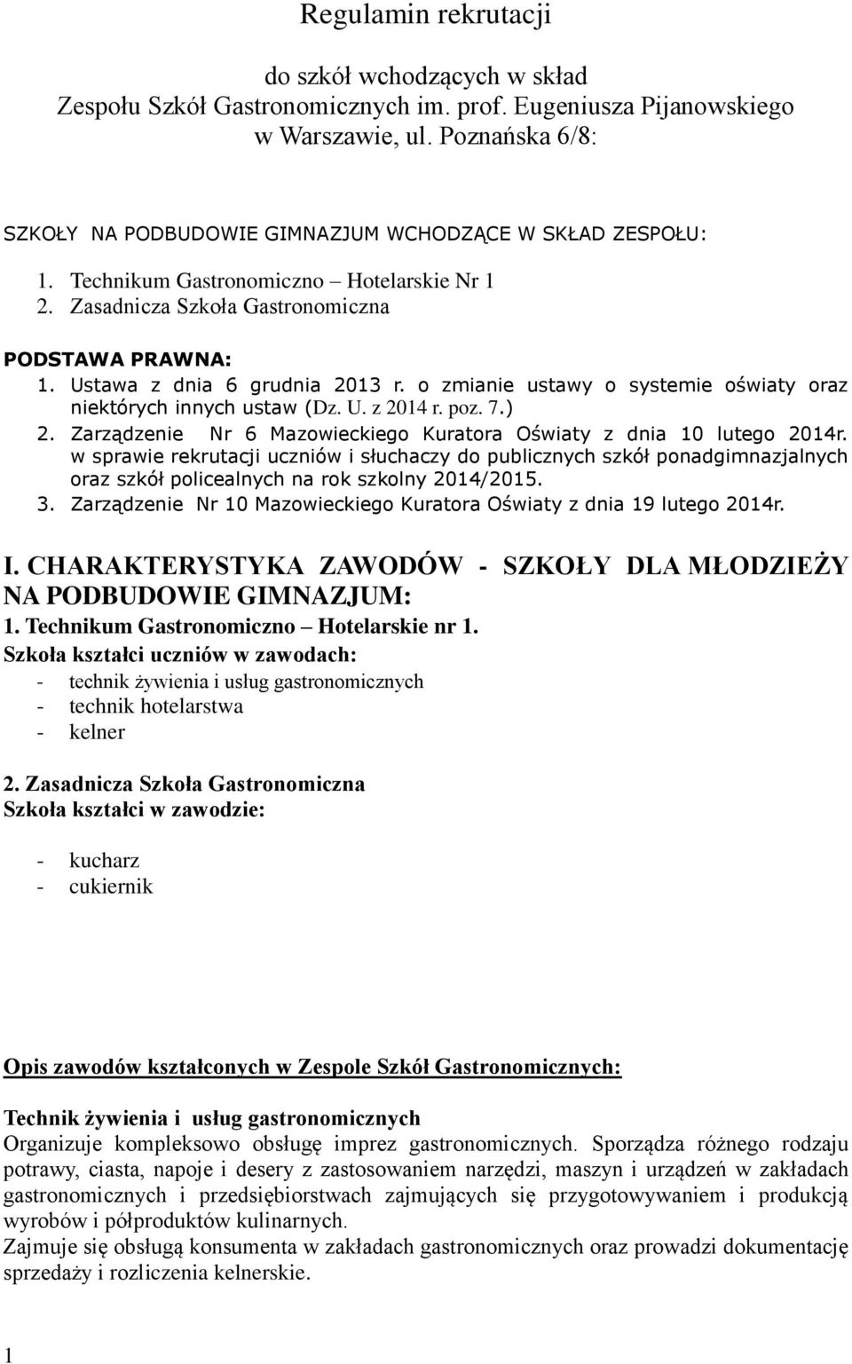 Ustawa z dnia 6 grudnia 2013 r. o zmianie ustawy o systemie oświaty oraz niektórych innych ustaw (Dz. U. z 2014 r. poz. 7.) 2. Zarządzenie Nr 6 Mazowieckiego Kuratora Oświaty z dnia 10 lutego 2014r.