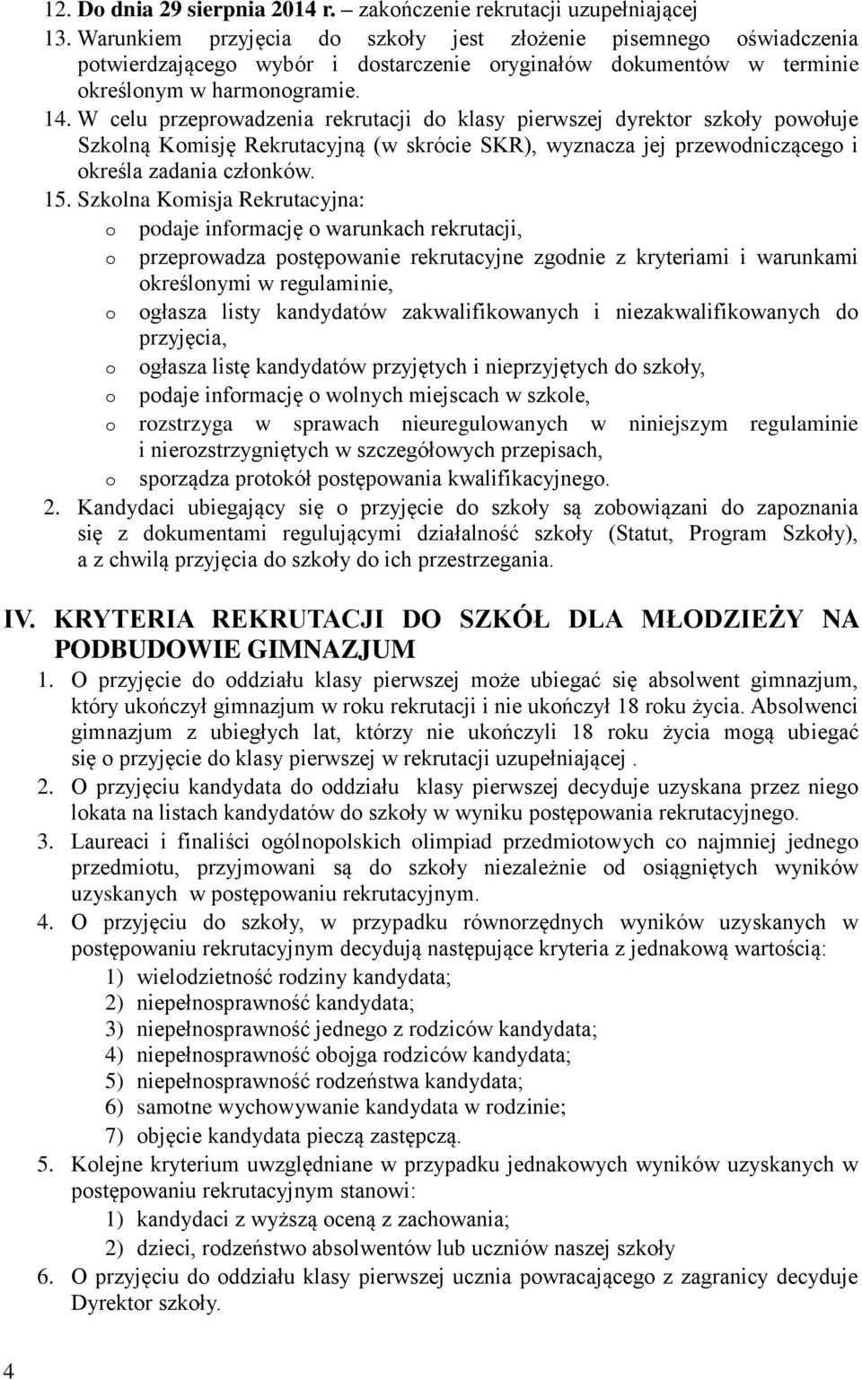 W celu przeprowadzenia rekrutacji do klasy pierwszej dyrektor szkoły powołuje Szkolną Komisję Rekrutacyjną (w skrócie SKR), wyznacza jej przewodniczącego i określa zadania członków. 15.