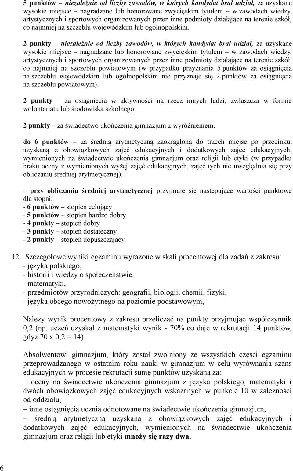 2 punkty niezależnie od liczby zawodów, w których kandydat brał udział, za uzyskane wysokie miejsce nagradzane lub honorowane zwycięskim tytułem w zawodach wiedzy, artystycznych i sportowych