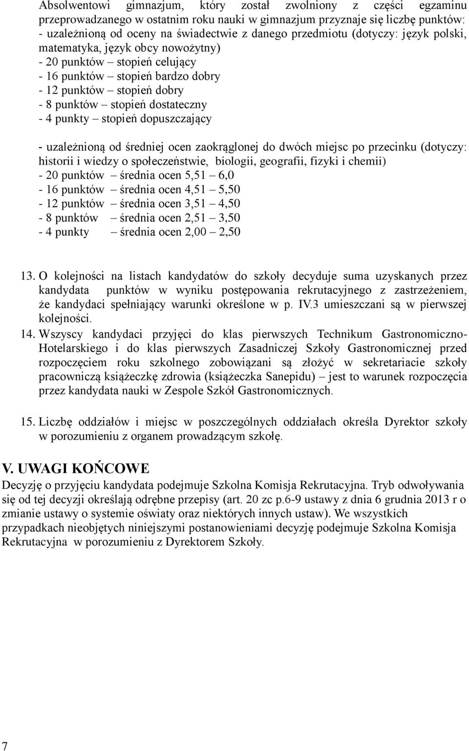 punkty stopień dopuszczający - uzależnioną od średniej ocen zaokrąglonej do dwóch miejsc po przecinku (dotyczy: historii i wiedzy o społeczeństwie, biologii, geografii, fizyki i chemii) - 20 punktów