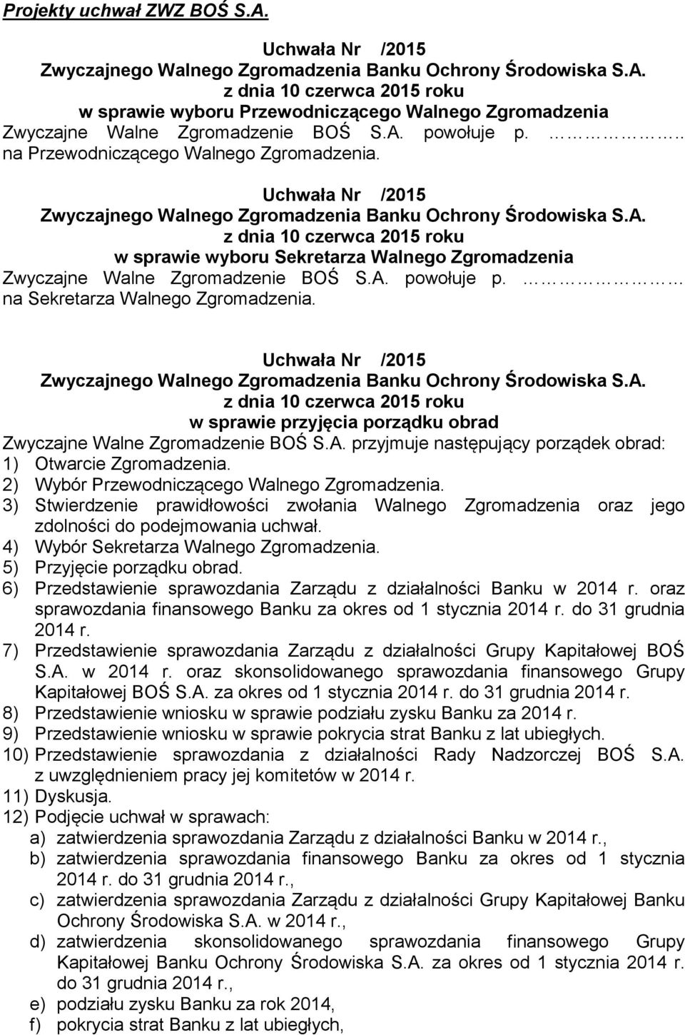 w sprawie przyjęcia porządku obrad Zwyczajne Walne Zgromadzenie BOŚ S.A. przyjmuje następujący porządek obrad: 1) Otwarcie Zgromadzenia. 2) Wybór Przewodniczącego Walnego Zgromadzenia.