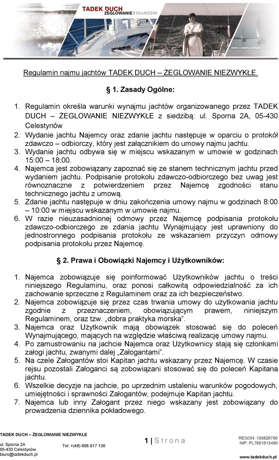 Wydanie jachtu odbywa się w miejscu wskazanym w umowie w godzinach 15:00 18:00. 4. Najemca jest zobowiązany zapoznać się ze stanem technicznym jachtu przed wydaniem jachtu.