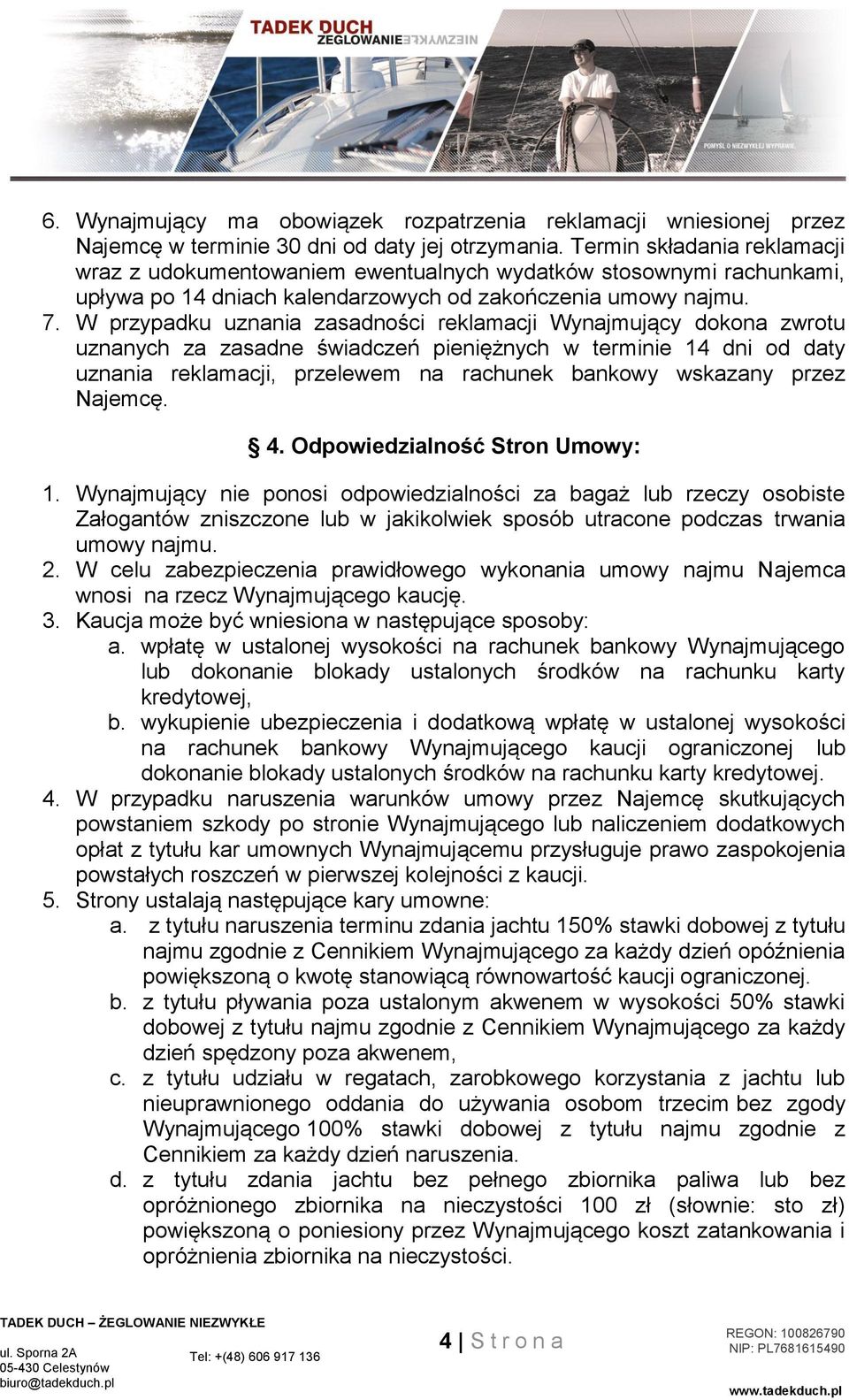 W przypadku uznania zasadności reklamacji Wynajmujący dokona zwrotu uznanych za zasadne świadczeń pieniężnych w terminie 14 dni od daty uznania reklamacji, przelewem na rachunek bankowy wskazany