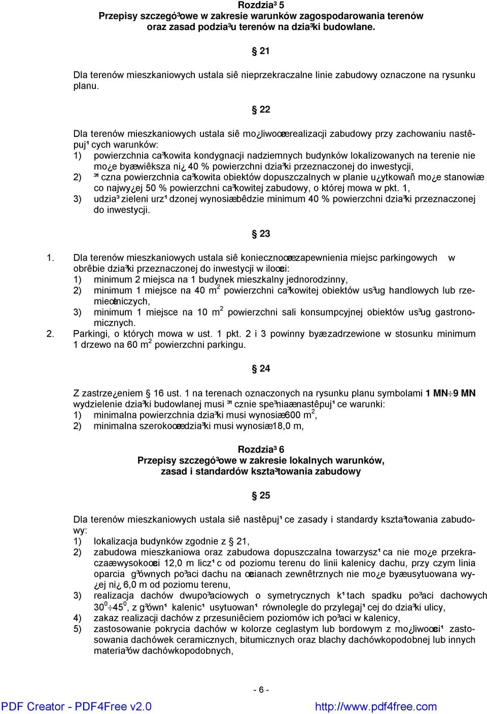 22 Dla terenów mieszkaniowych ustala siê mo liwoœærealizacji zabudowy przy zachowaniu nastêpuj¹ cych warunków: 1) powierzchnia ca³kowita kondygnacji nadziemnych budynków lokalizowanych na terenie nie