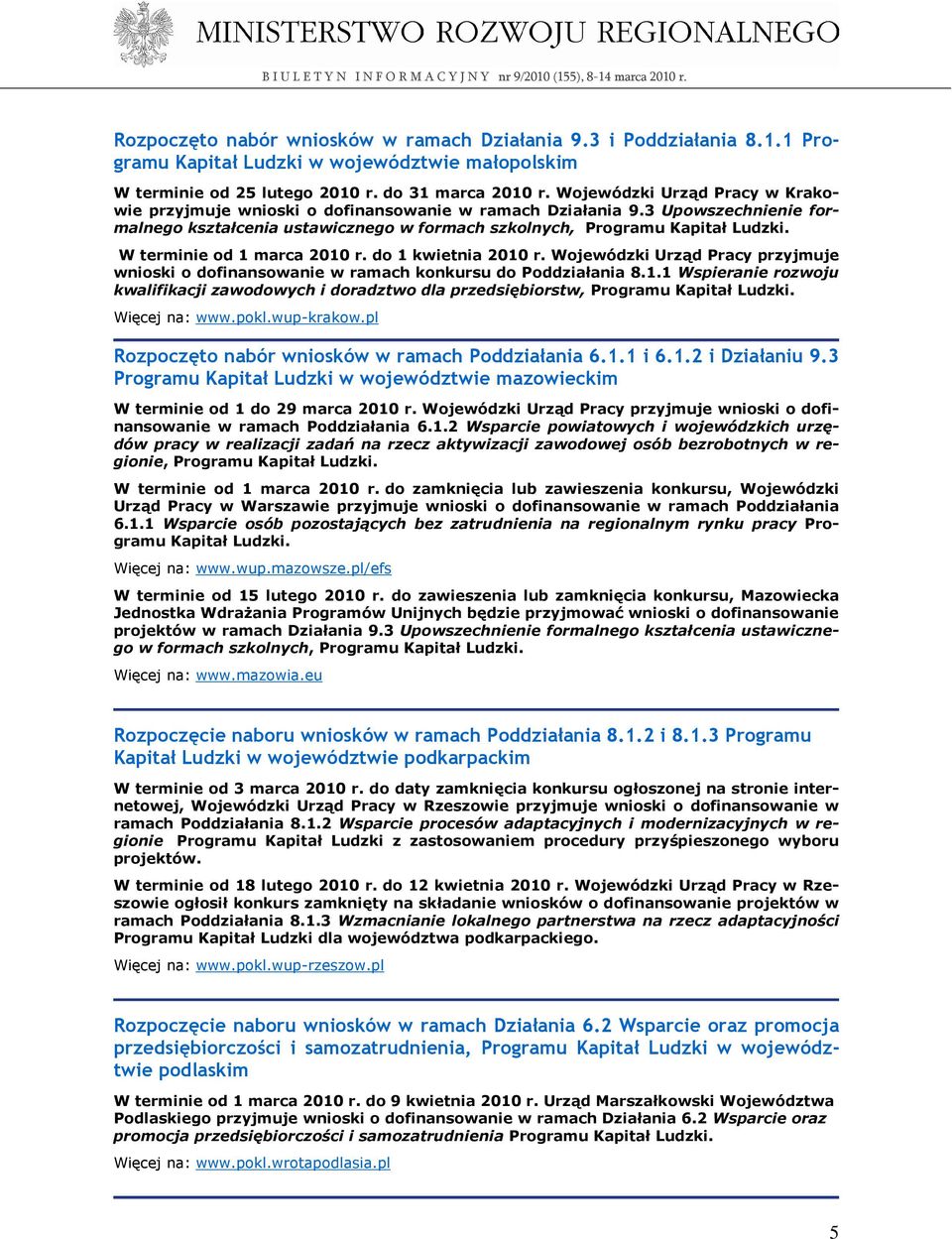 W terminie od 1 marca 2010 r. do 1 kwietnia 2010 r. Wojewódzki Urząd Pracy przyjmuje wnioski o dofinansowanie w ramach konkursu do Poddziałania 8.1.1 Wspieranie rozwoju kwalifikacji zawodowych i doradztwo dla przedsiębiorstw, Programu Kapitał Ludzki.