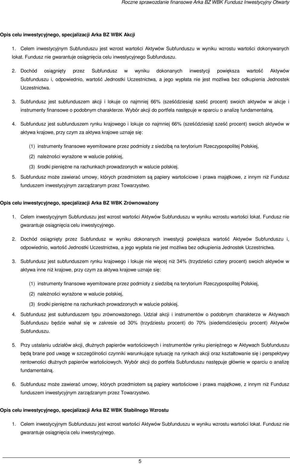 Dochód osiągnięty przez Subfundusz w wyniku dokonanych inwestycji powiększa wartość Aktywów Subfunduszu i, odpowiednio, wartość Jednostki Uczestnictwa, a jego wypłata nie jest moŝliwa bez odkupienia