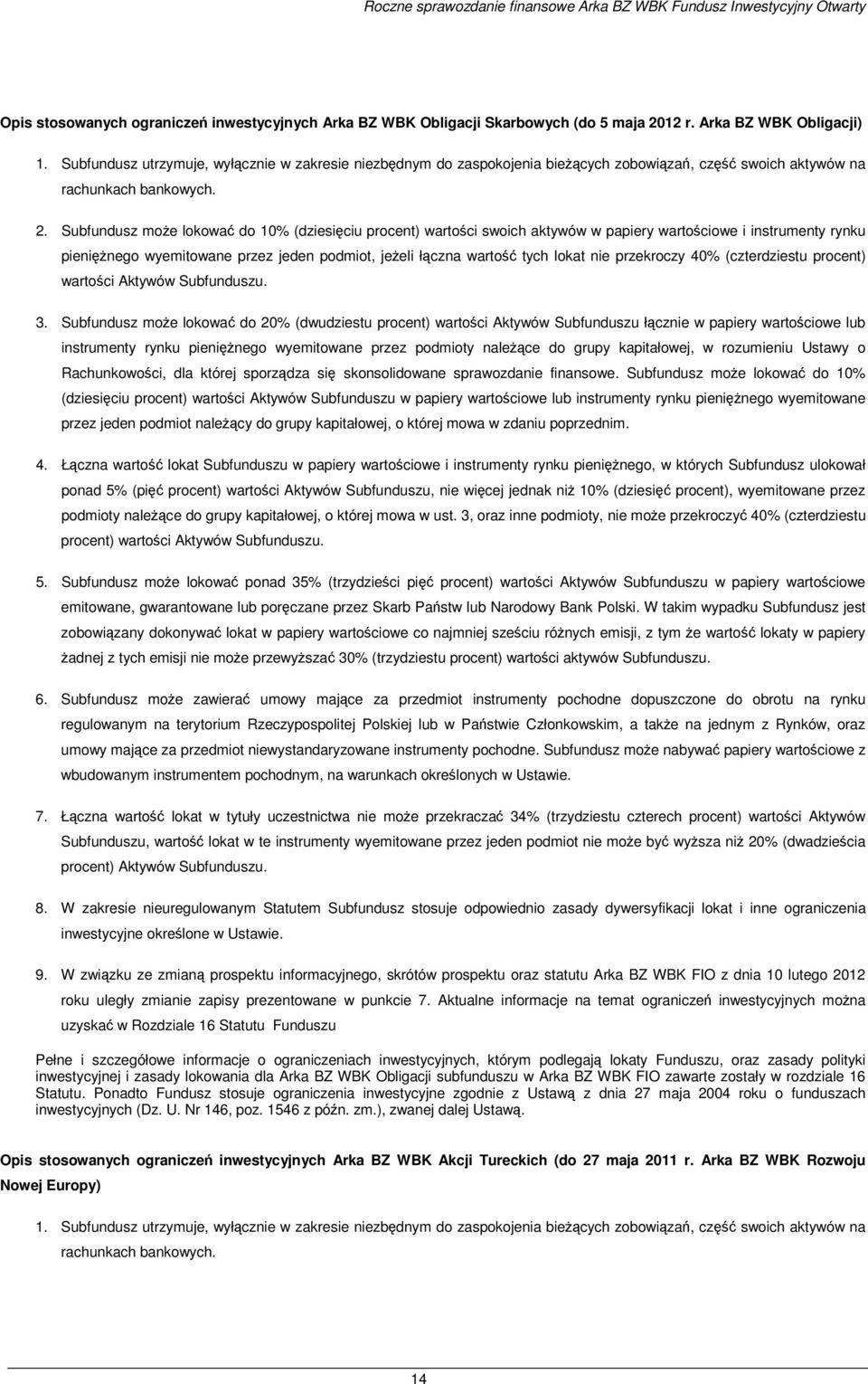 Subfundusz moŝe lokować do 10% (dziesięciu procent) wartości swoich aktywów w papiery wartościowe i instrumenty rynku pienięŝnego wyemitowane przez jeden podmiot, jeŝeli łączna wartość tych lokat nie