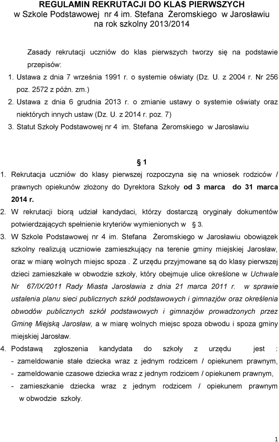 Nr 256 poz. 2572 z późn. zm.) 2. Ustawa z dnia 6 grudnia 203 r. o zmianie ustawy o systemie oświaty oraz niektórych innych ustaw (Dz. U. z 204 r. poz. 7) 3. Statut Szkoły Podstawowej nr 4 im.