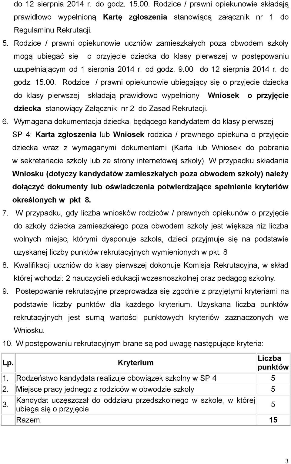 Rodzice / prawni opiekunowie uczniów zamieszkałych poza obwodem szkoły mogą ubiegać się o przyjęcie dziecka do klasy pierwszej w postępowaniu uzupełniającym od sierpnia 204 r. od godz. 9.00 00.