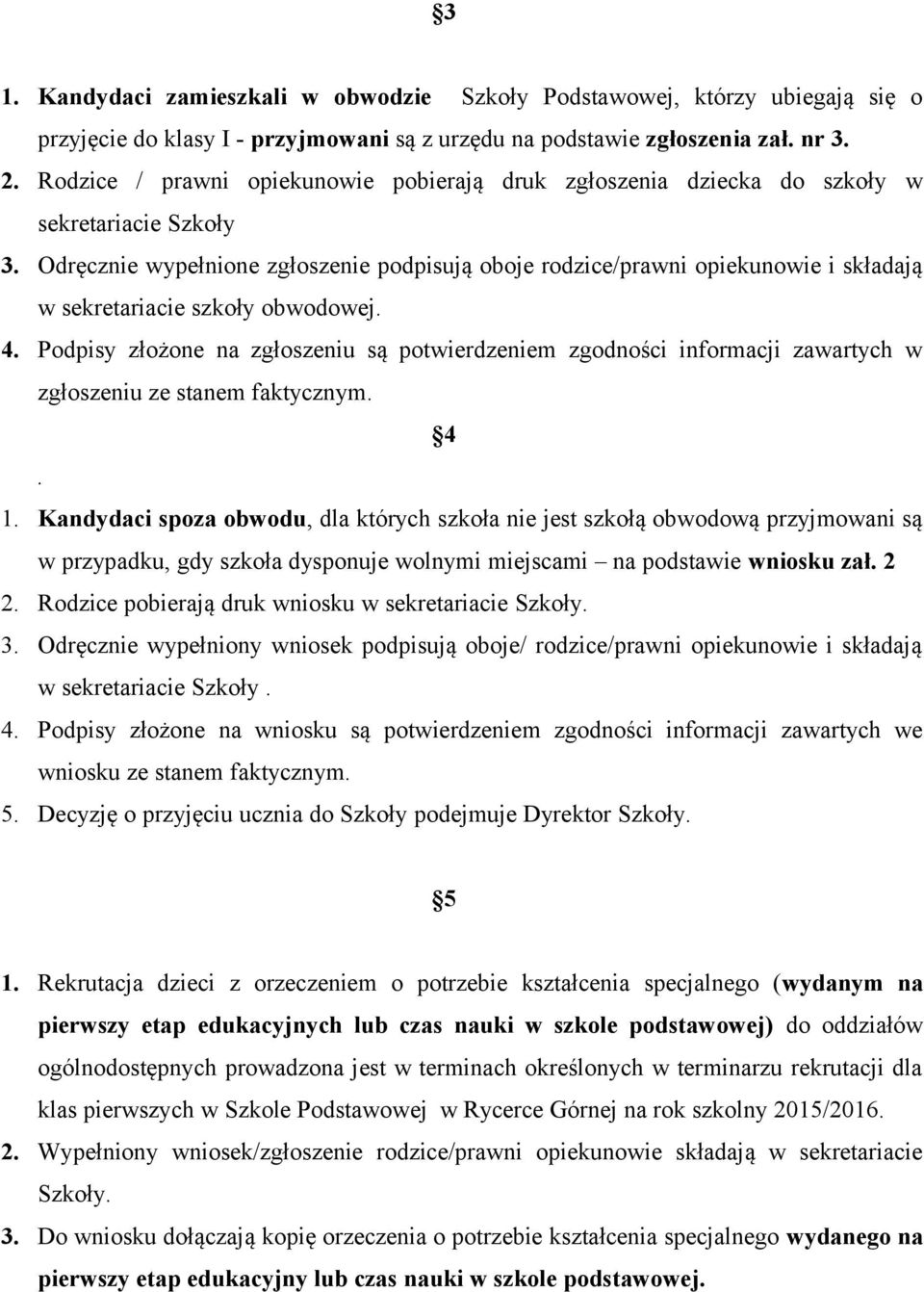 Odręcznie wypełnione zgłoszenie podpisują oboje rodzice/prawni opiekunowie i składają w sekretariacie szkoły obwodowej. 4.