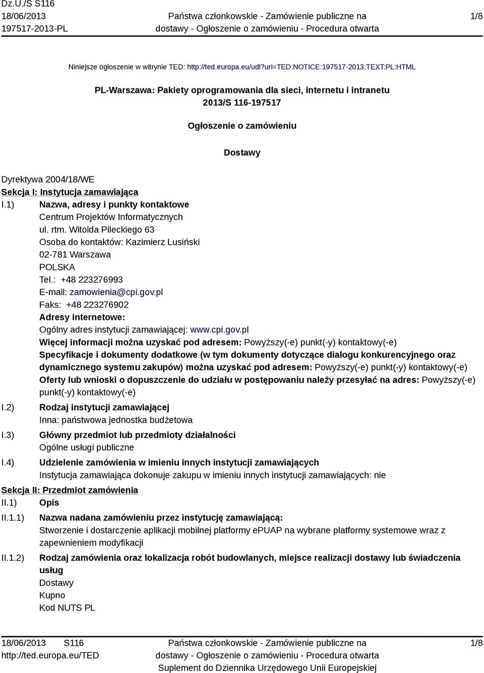 Instytucja zamawiająca I.1) Nazwa, adresy i punkty kontaktowe Centrum Projektów Informatycznych ul. rtm. Witolda Pileckiego 63 Osoba do kontaktów: Kazimierz Lusiński 02-781 Warszawa POLSKA Tel.