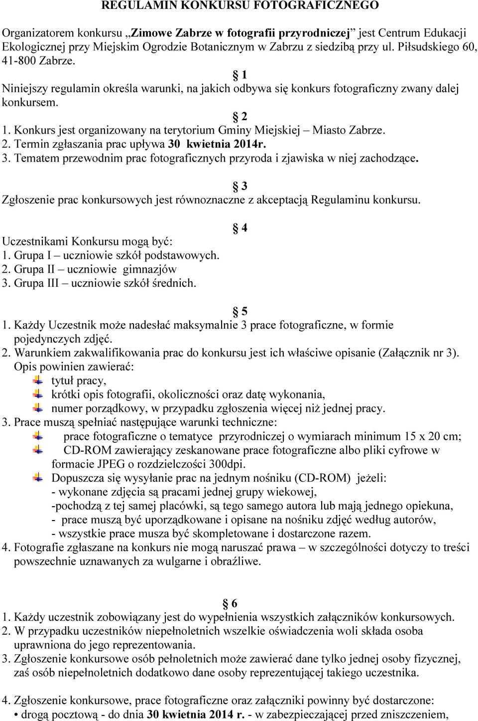 Konkurs jest organizowany na terytorium Gminy Miejskiej Miasto Zabrze. 2. Termin zgłaszania prac upływa 30 kwietnia 2014r. 3. Tematem przewodnim prac fotograficznych przyroda i zjawiska w niej zachodzące.