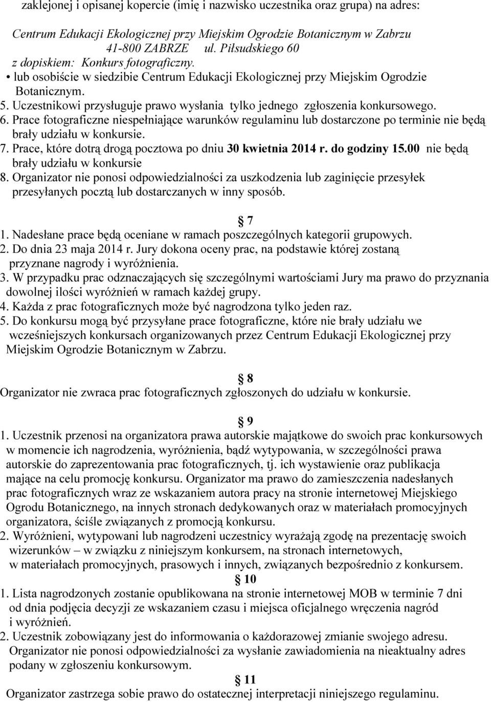 Uczestnikowi przysługuje prawo wysłania tylko jednego zgłoszenia konkursowego. 6. Prace fotograficzne niespełniające warunków regulaminu lub dostarczone po terminie nie będą brały udziału w konkursie.