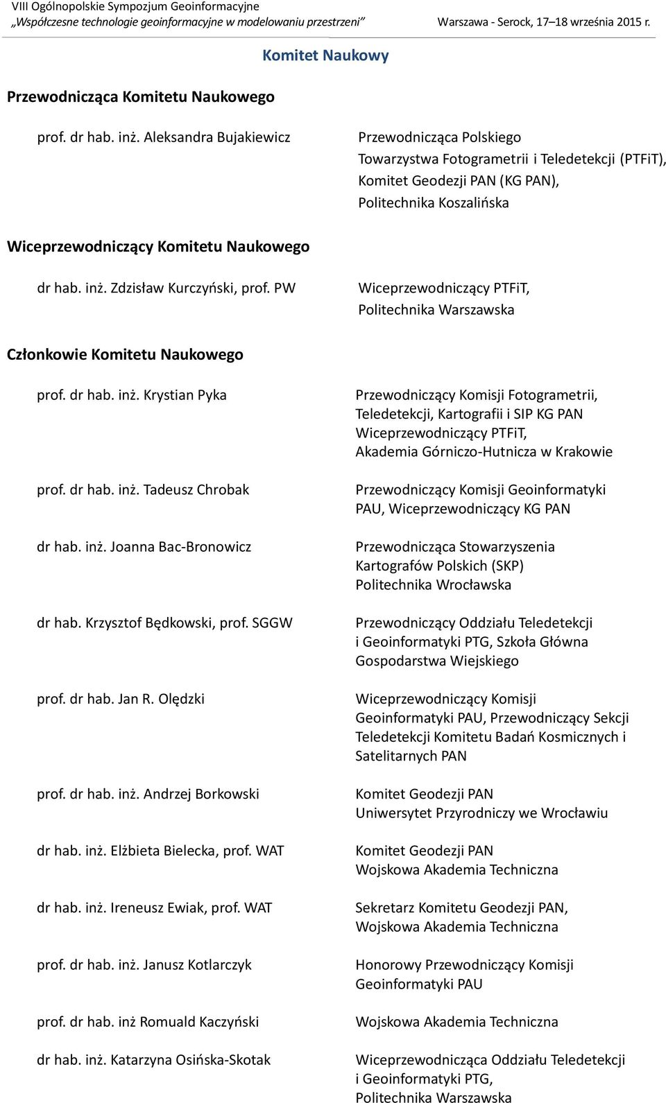 inż. Zdzisław Kurczyński, prof. PW Wiceprzewodniczący PTFiT, Członkowie Komitetu Naukowego prof. dr hab. inż. Krystian Pyka prof. dr hab. inż. Tadeusz Chrobak dr hab. inż. Joanna Bac-Bronowicz dr hab.