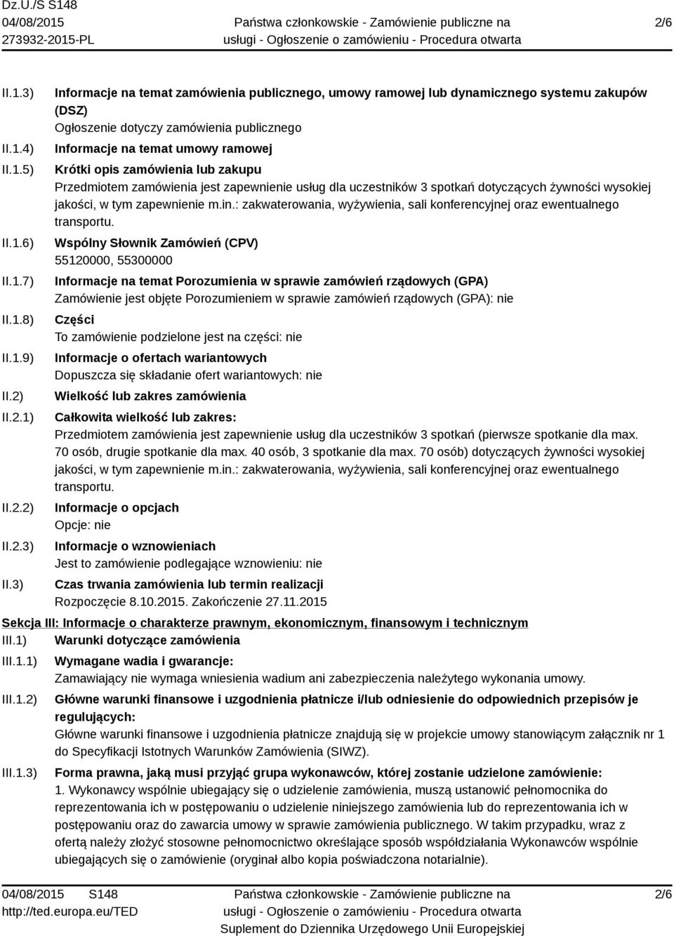 3) Informacje na temat zamówienia publicznego, umowy ramowej lub dynamicznego systemu zakupów (DSZ) Ogłoszenie dotyczy zamówienia publicznego Informacje na temat umowy ramowej Krótki opis zamówienia