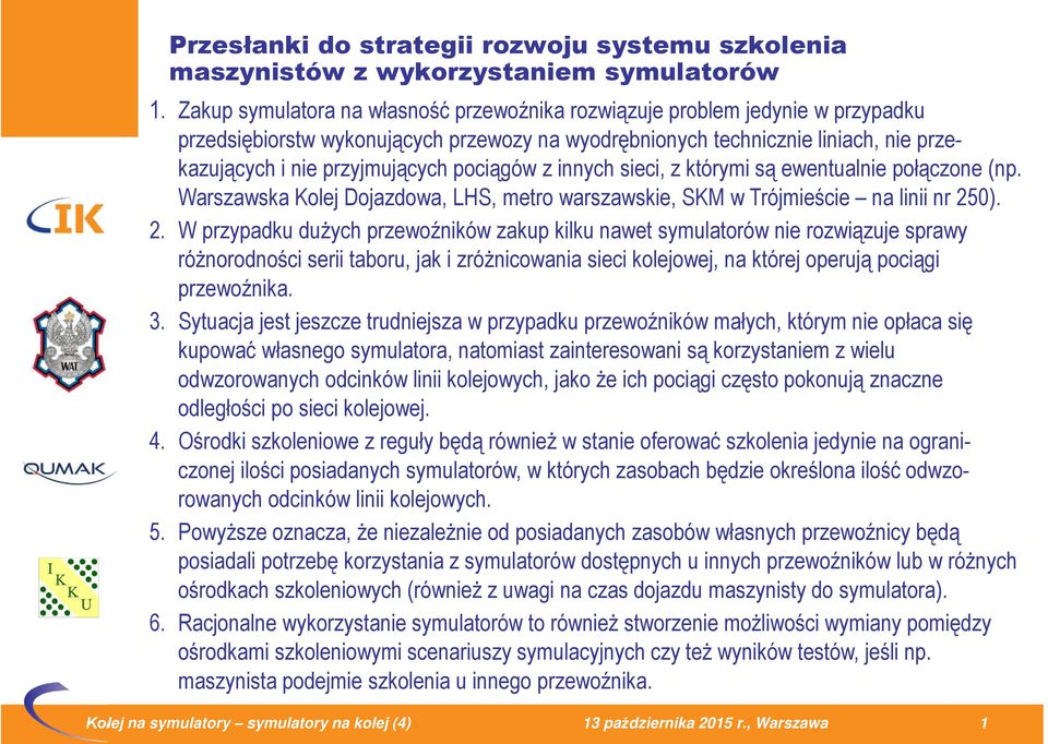 pociągów z innych sieci, z którymi są ewentualnie połączone (np. Warszawska Kolej Dojazdowa, LHS, metro warszawskie, SKM w Trójmieście na linii nr 25